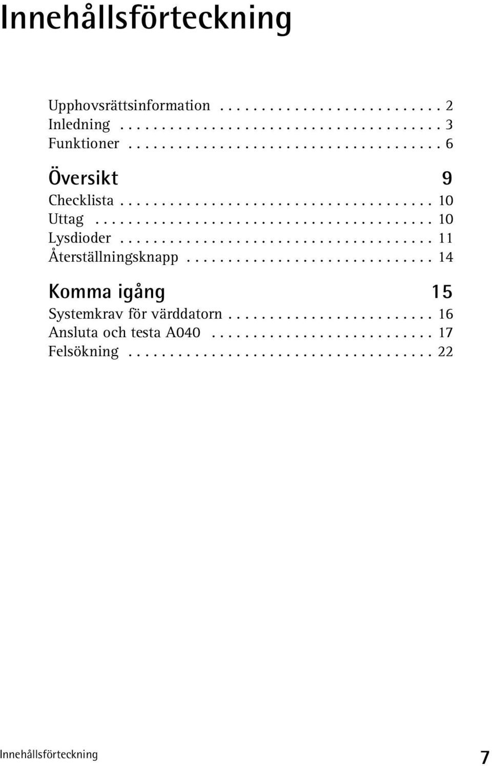 ..................................... 11 Återställningsknapp.............................. 14 Komma igång 15 Systemkrav för värddatorn.