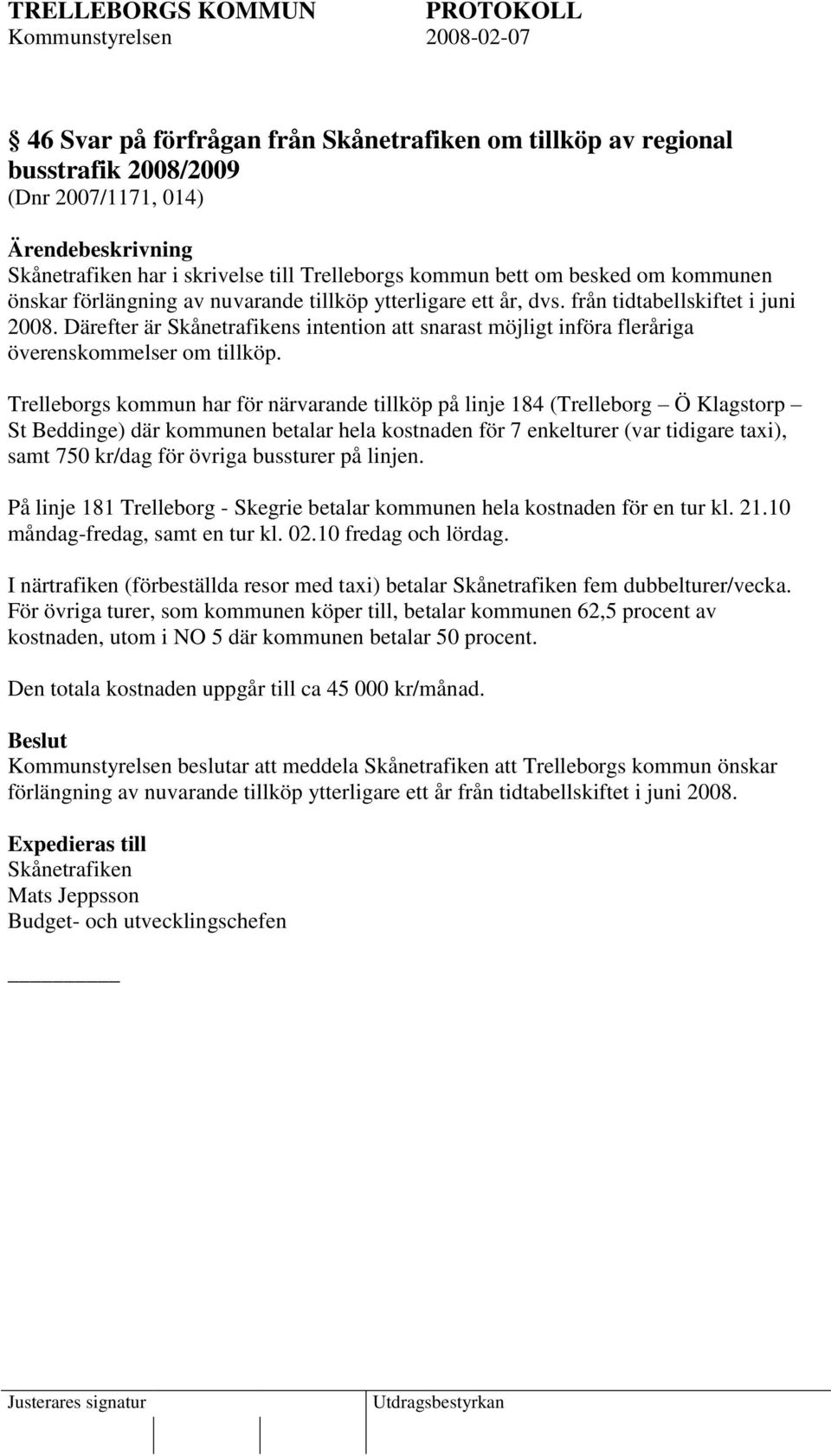 Trelleborgs kommun har för närvarande tillköp på linje 184 (Trelleborg Ö Klagstorp St Beddinge) där kommunen betalar hela kostnaden för 7 enkelturer (var tidigare taxi), samt 750 kr/dag för övriga