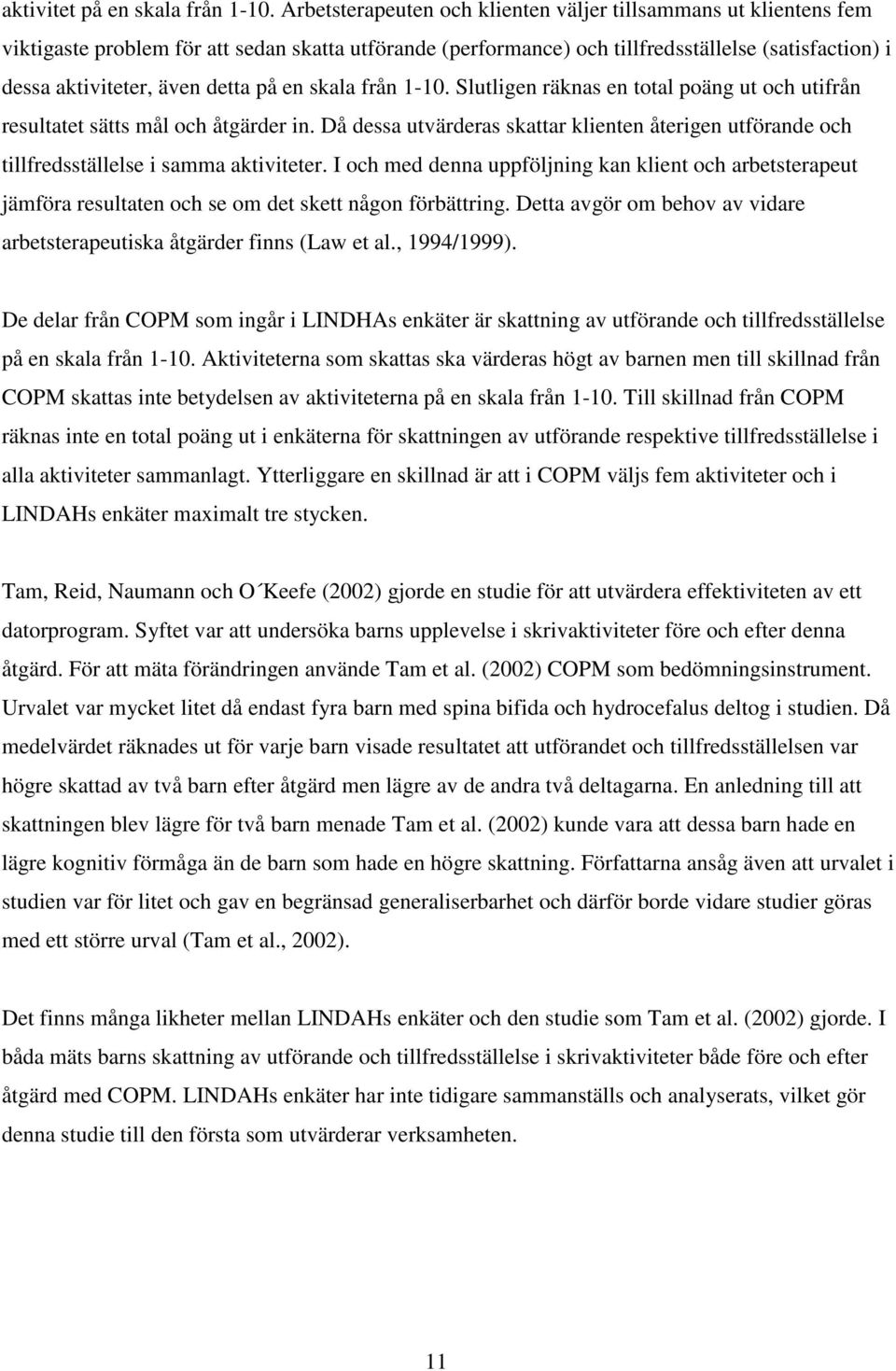 på en skala från 1-10. Slutligen räknas en total poäng ut och utifrån resultatet sätts mål och åtgärder in.