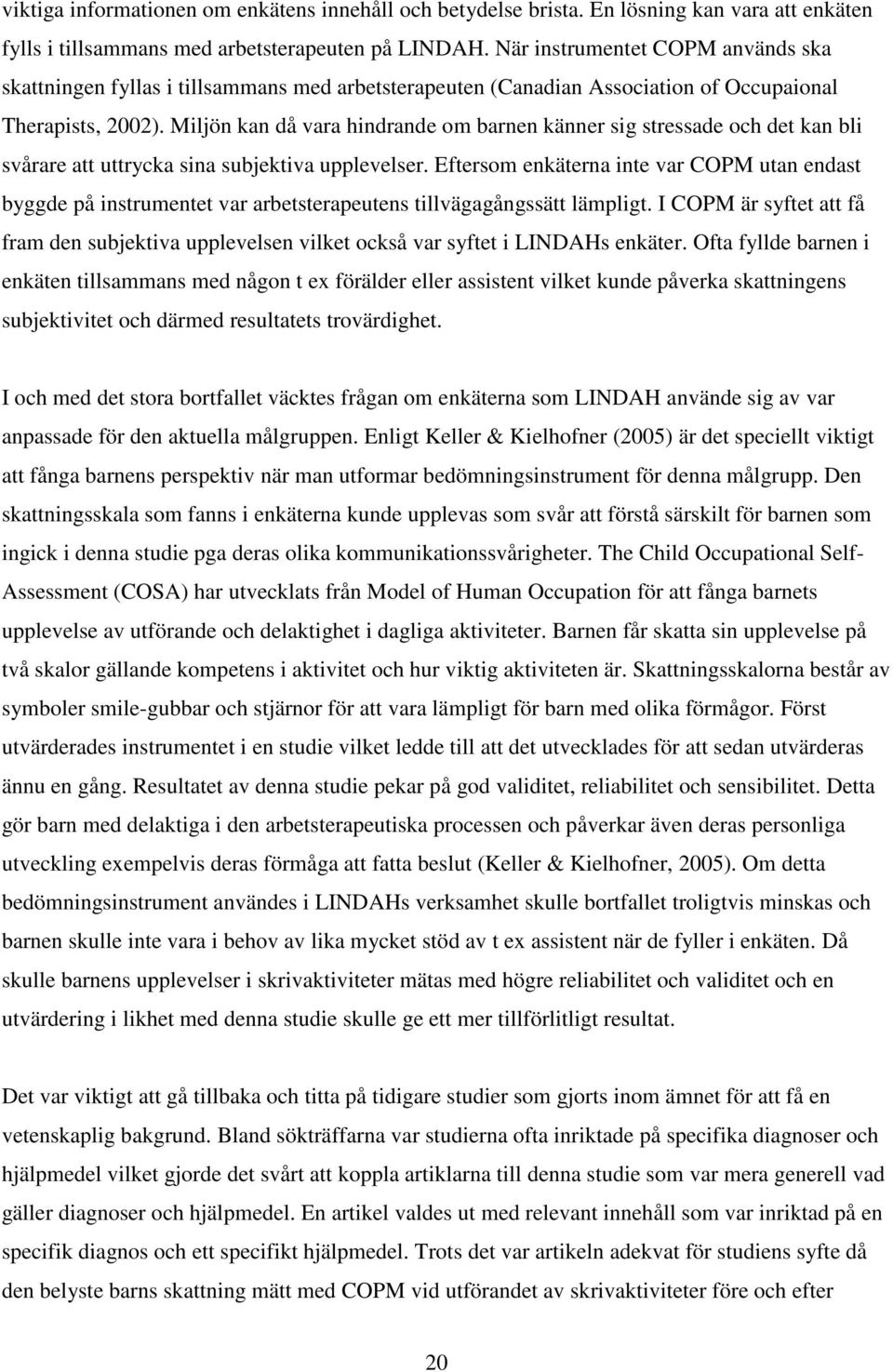 Miljön kan då vara hindrande om barnen känner sig stressade och det kan bli svårare att uttrycka sina subjektiva upplevelser.