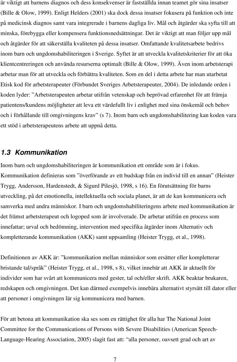 Mål och åtgärder ska syfta till att minska, förebygga eller kompensera funktionsnedsättningar. Det är viktigt att man följer upp mål och åtgärder för att säkerställa kvaliteten på dessa insatser.