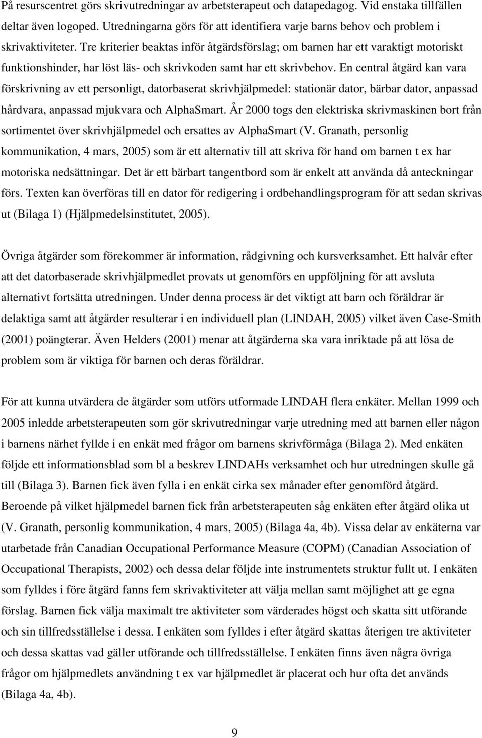 Tre kriterier beaktas inför åtgärdsförslag; om barnen har ett varaktigt motoriskt funktionshinder, har löst läs- och skrivkoden samt har ett skrivbehov.