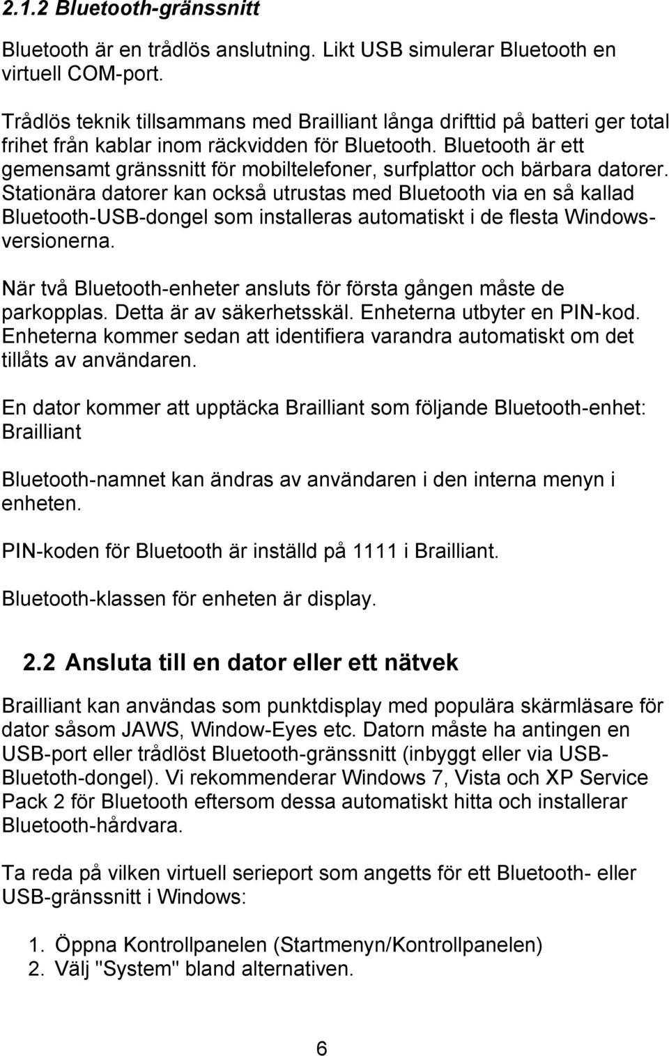 Bluetooth är ett gemensamt gränssnitt för mobiltelefoner, surfplattor och bärbara datorer.