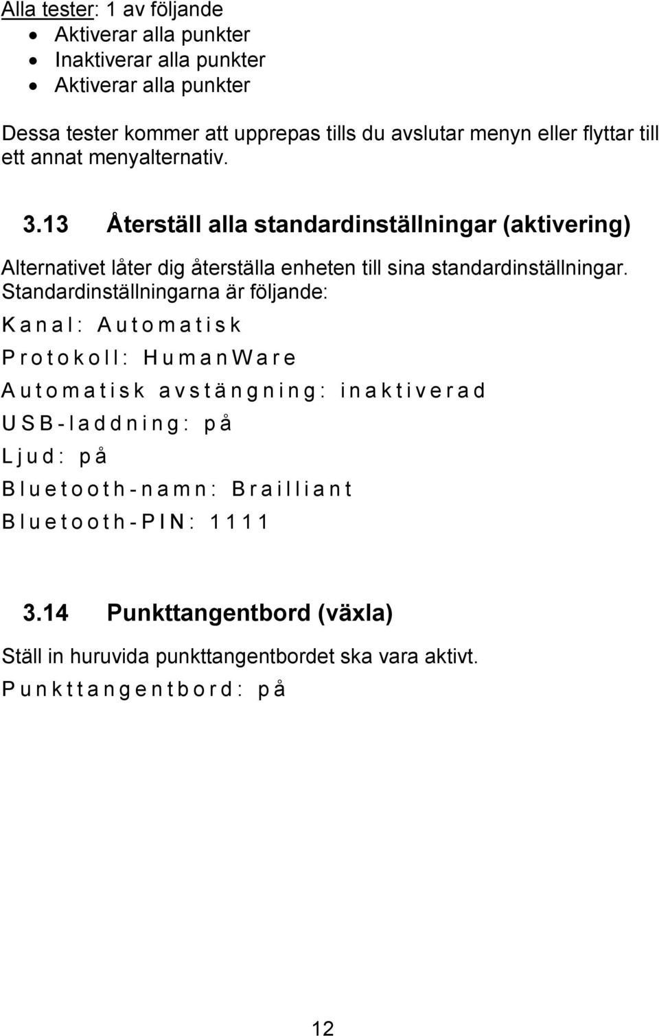 Standardinställningarna är följande: K a n a l : A u t o m a t i s k P r o t o k o l l : H u m a n W a r e A u t o m a t i s k a v s t ä n g n i n g : i n a k t i v e r a d U S B -