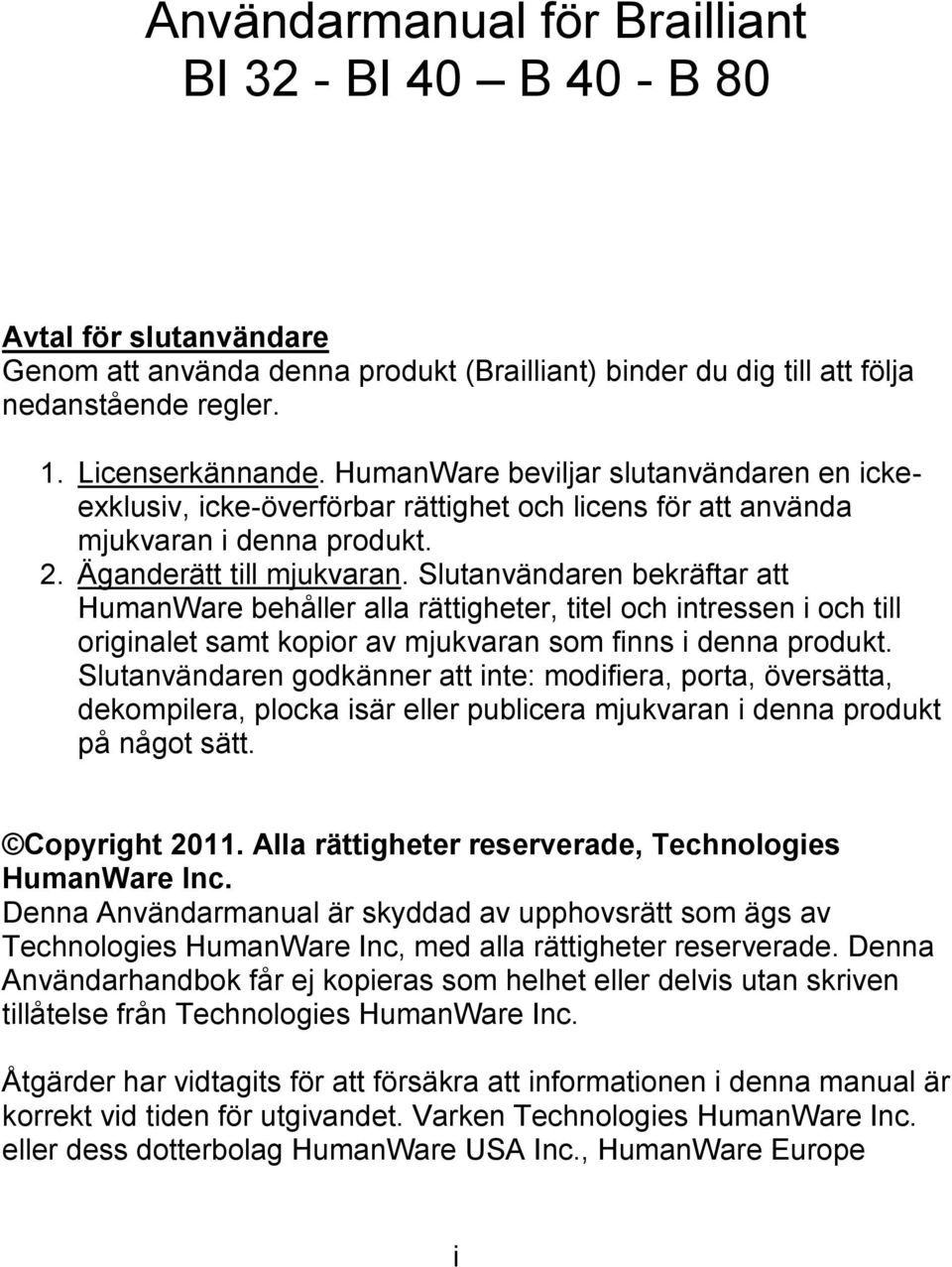 Slutanvändaren bekräftar att HumanWare behåller alla rättigheter, titel och intressen i och till originalet samt kopior av mjukvaran som finns i denna produkt.