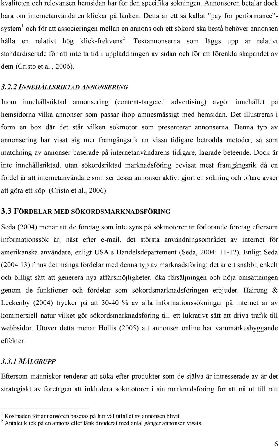 Textannonserna som läggs upp är relativt standardiserade för att inte ta tid i uppladdningen av sidan och för att förenkla skapandet av dem (Cristo et al., 20