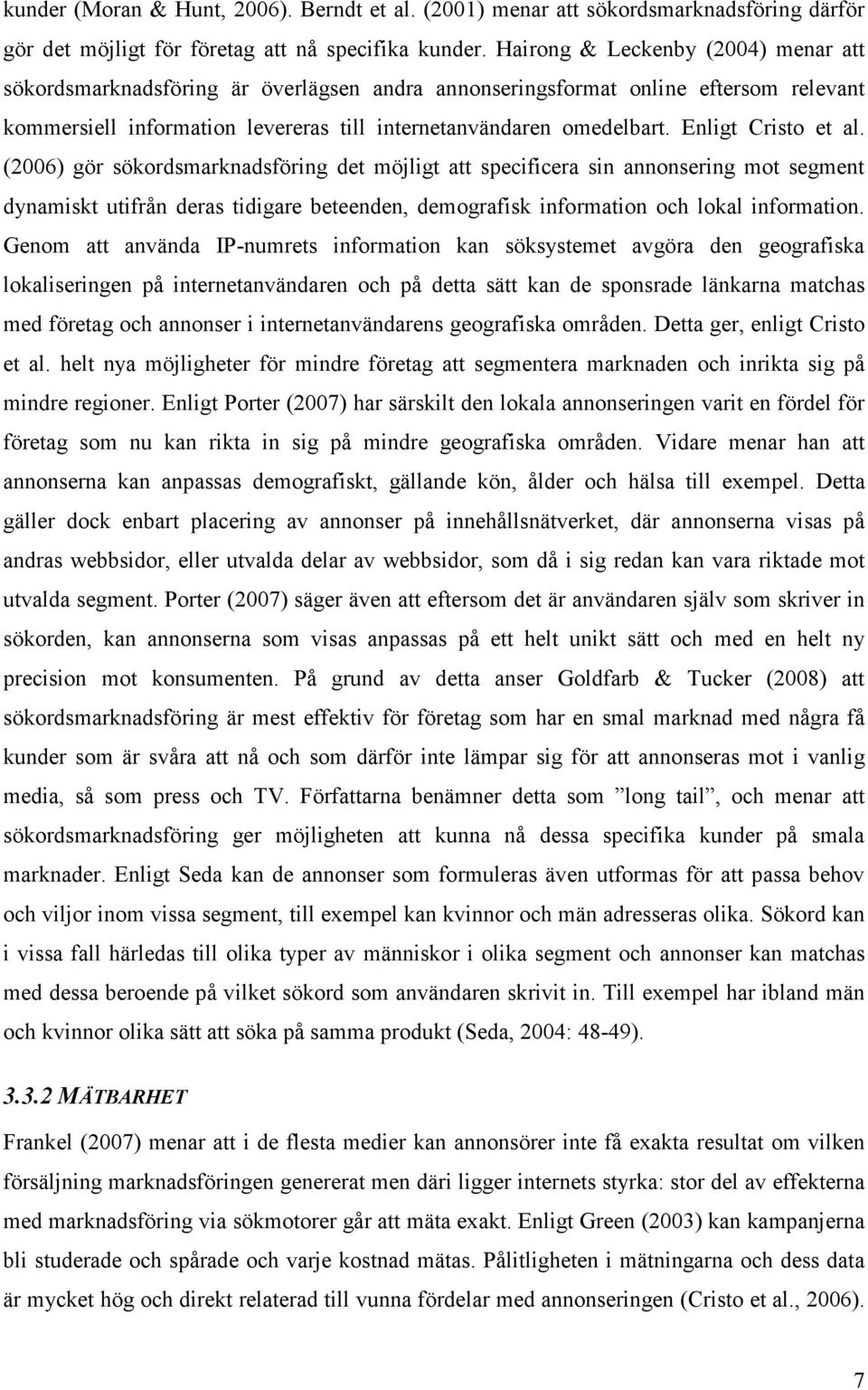 Enligt Cristo et al. (2006) gör sökordsmarknadsföring det möjligt att specificera sin annonsering mot segment dynamiskt utifrån deras tidigare beteenden, demografisk information och lokal information.