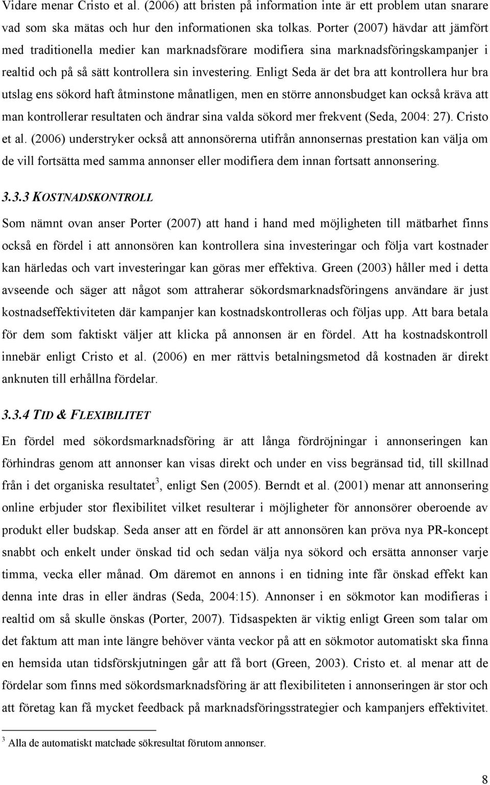 Enligt Seda är det bra att kontrollera hur bra utslag ens sökord haft åtminstone månatligen, men en större annonsbudget kan också kräva att man kontrollerar resultaten och ändrar sina valda sökord