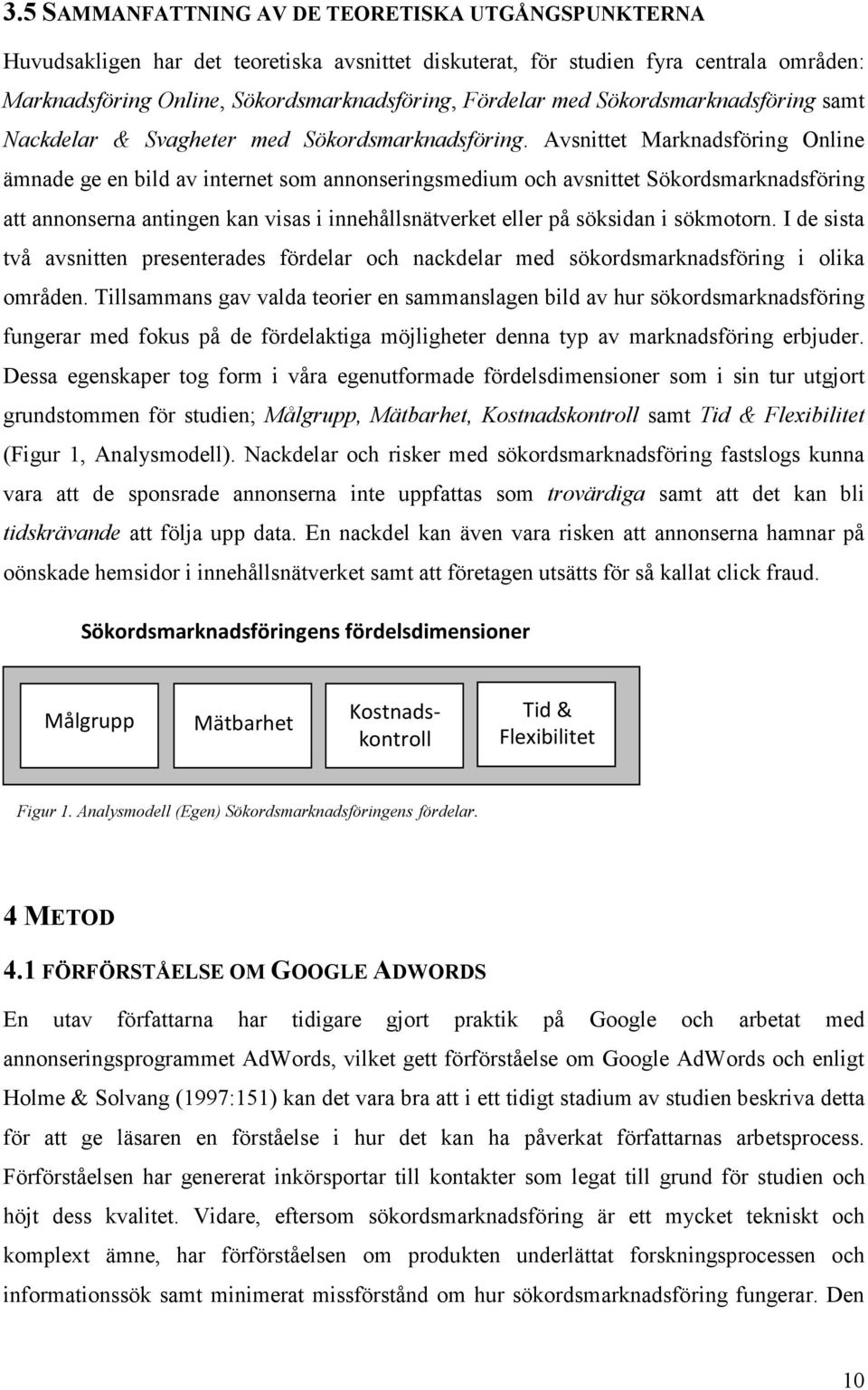 Avsnittet Marknadsföring Online ämnade ge en bild av internet som annonseringsmedium och avsnittet Sökordsmarknadsföring att annonserna antingen kan visas i innehållsnätverket eller på söksidan i