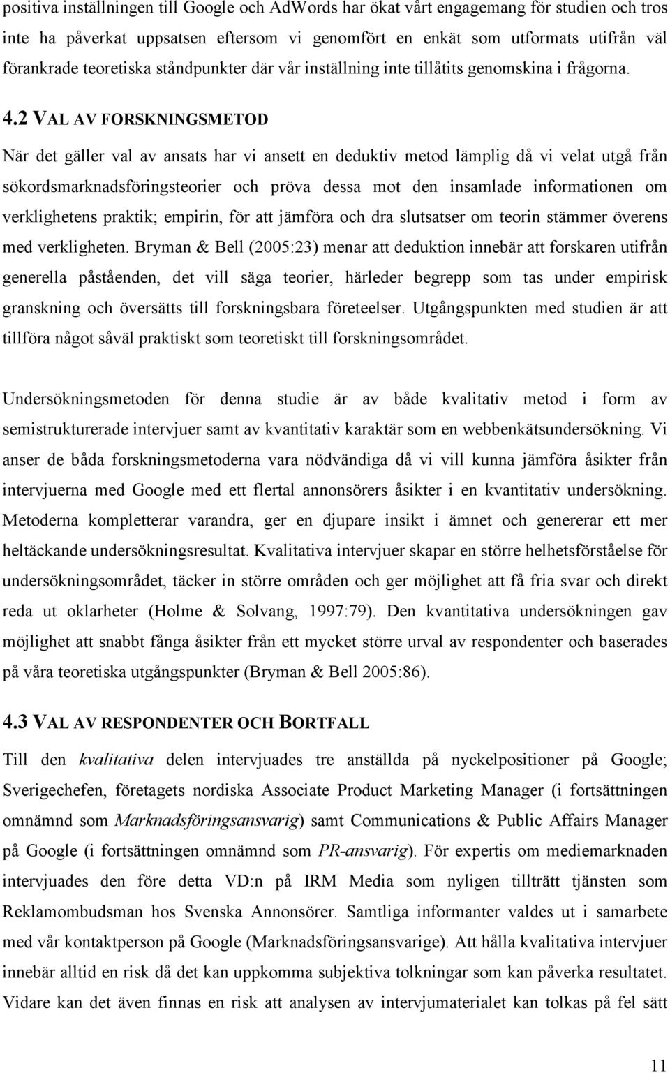 2 VAL AV FORSKNINGSMETOD När det gäller val av ansats har vi ansett en deduktiv metod lämplig då vi velat utgå från sökordsmarknadsföringsteorier och pröva dessa mot den insamlade informationen om