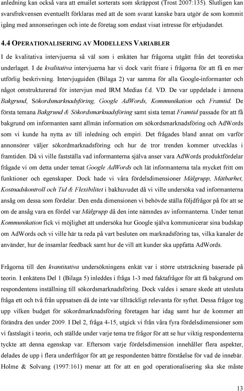 4 OPERATIONALISERING AV MODELLENS VARIABLER I de kvalitativa intervjuerna så väl som i enkäten har frågorna utgått från det teoretiska underlaget.