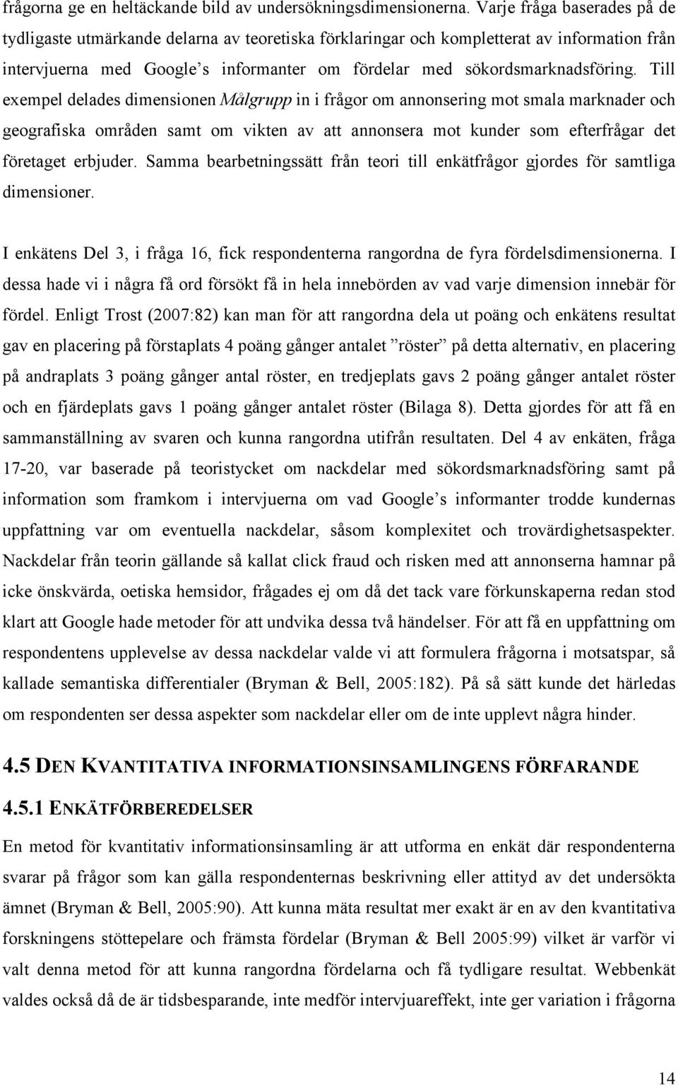 Till exempel delades dimensionen Målgrupp in i frågor om annonsering mot smala marknader och geografiska områden samt om vikten av att annonsera mot kunder som efterfrågar det företaget erbjuder.