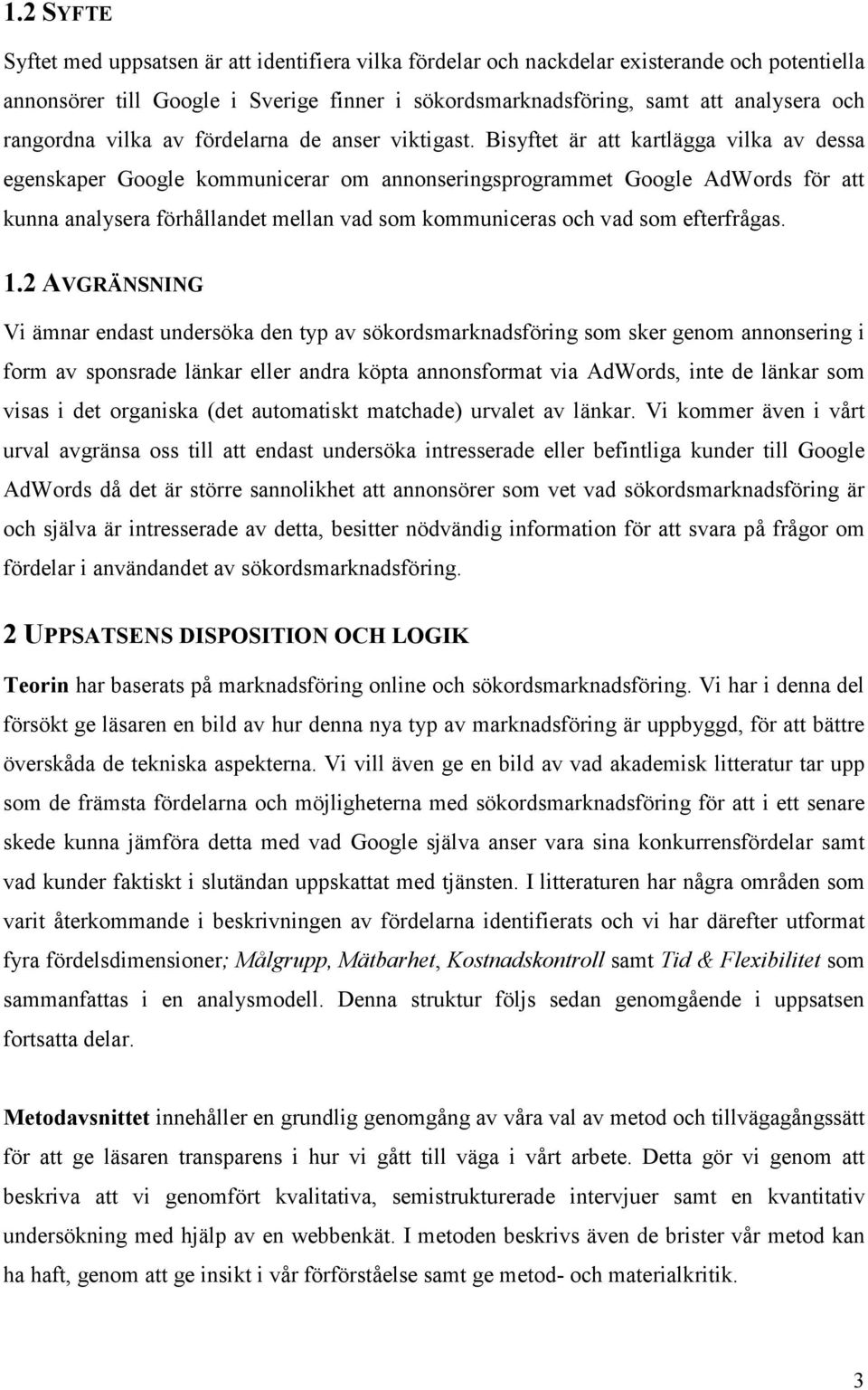 Bisyftet är att kartlägga vilka av dessa egenskaper Google kommunicerar om annonseringsprogrammet Google AdWords för att kunna analysera förhållandet mellan vad som kommuniceras och vad som