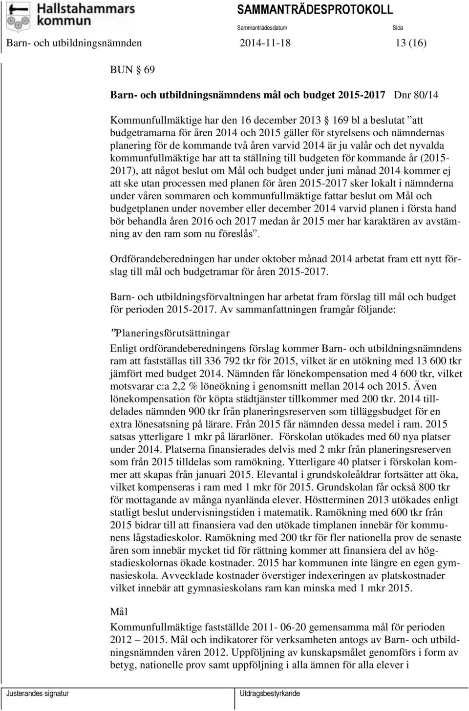 kommande år (2015-2017), att något beslut om Mål och budget under juni månad 2014 kommer ej att ske utan processen med planen för åren 2015-2017 sker lokalt i nämnderna under våren sommaren och