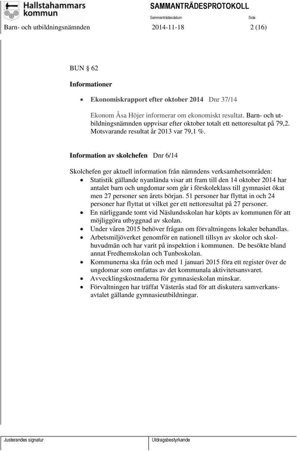 Information av skolchefen Dnr 6/14 Skolchefen ger aktuell information från nämndens verksamhetsområden: Statistik gällande nyanlända visar att fram till den 14 oktober 2014 har antalet barn och