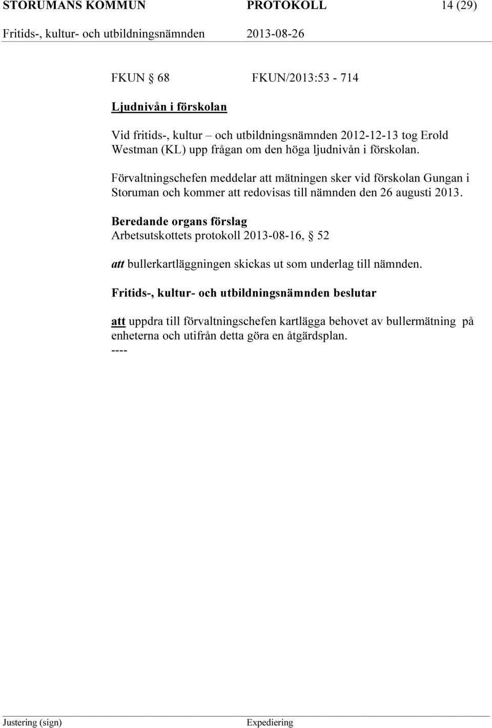 Förvaltningschefen meddelar att mätningen sker vid förskolan Gungan i Storuman och kommer att redovisas till nämnden den 26 augusti 2013.