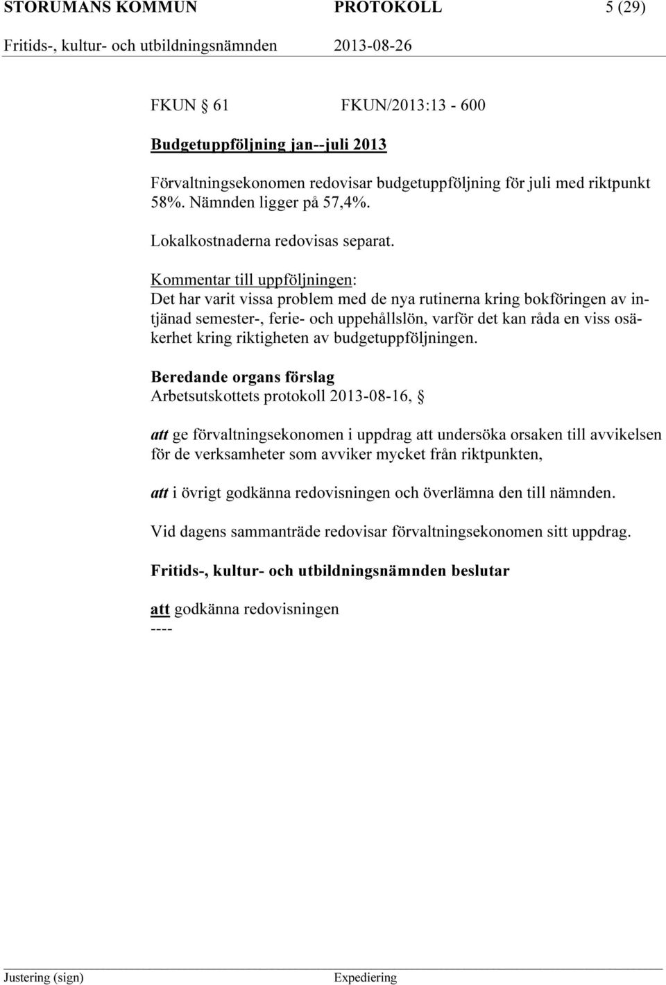 Kommentar till uppföljningen: Det har varit vissa problem med de nya rutinerna kring bokföringen av intjänad semester-, ferie- och uppehållslön, varför det kan råda en viss osäkerhet kring