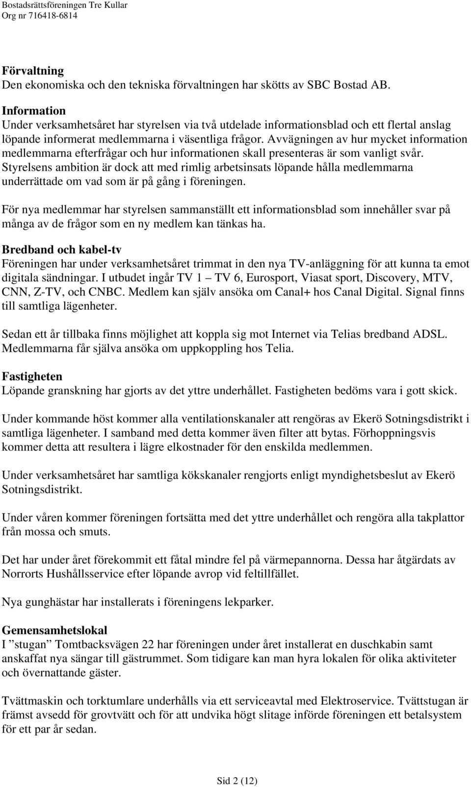 Avvägningen av hur mycket information medlemmarna efterfrågar och hur informationen skall presenteras är som vanligt svår.