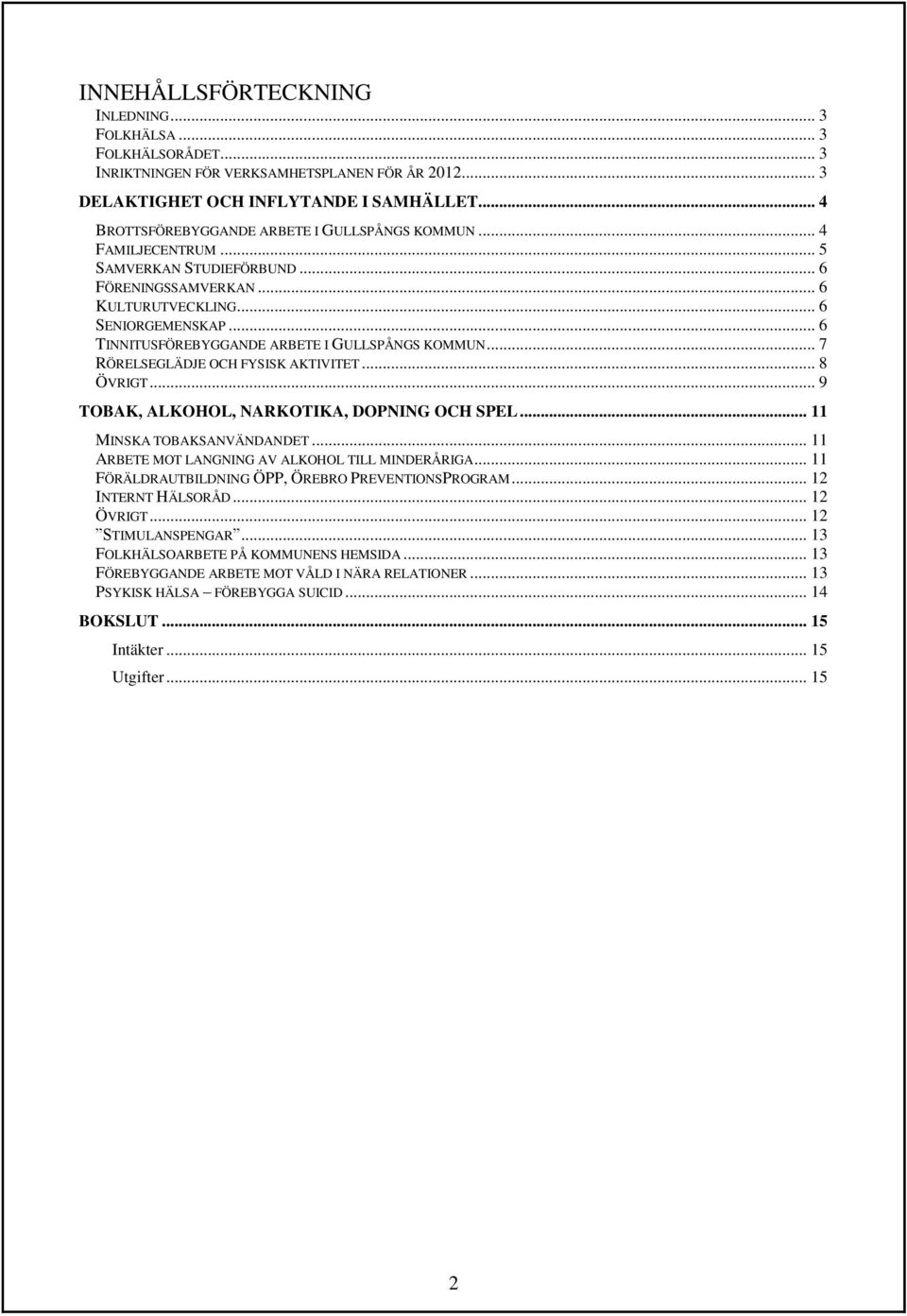 .. 6 TINNITUSFÖREBYGGANDE ARBETE I GULLSPÅNGS KOMMUN... 7 RÖRELSEGLÄDJE OCH FYSISK AKTIVITET... 8 ÖVRIGT... 9 TOBAK, ALKOHOL, NARKOTIKA, DOPNING OCH SPEL... 11 MINSKA TOBAKSANVÄNDANDET.