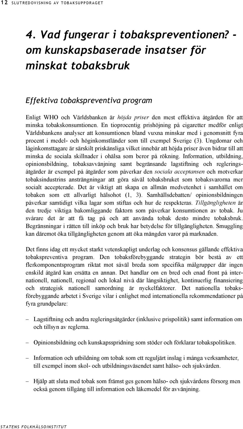 En tioprocentig prishöjning på cigaretter medför enligt Världsbankens analyser att konsumtionen bland vuxna minskar med i genomsnitt fyra procent i medel- och höginkomstländer som till exempel