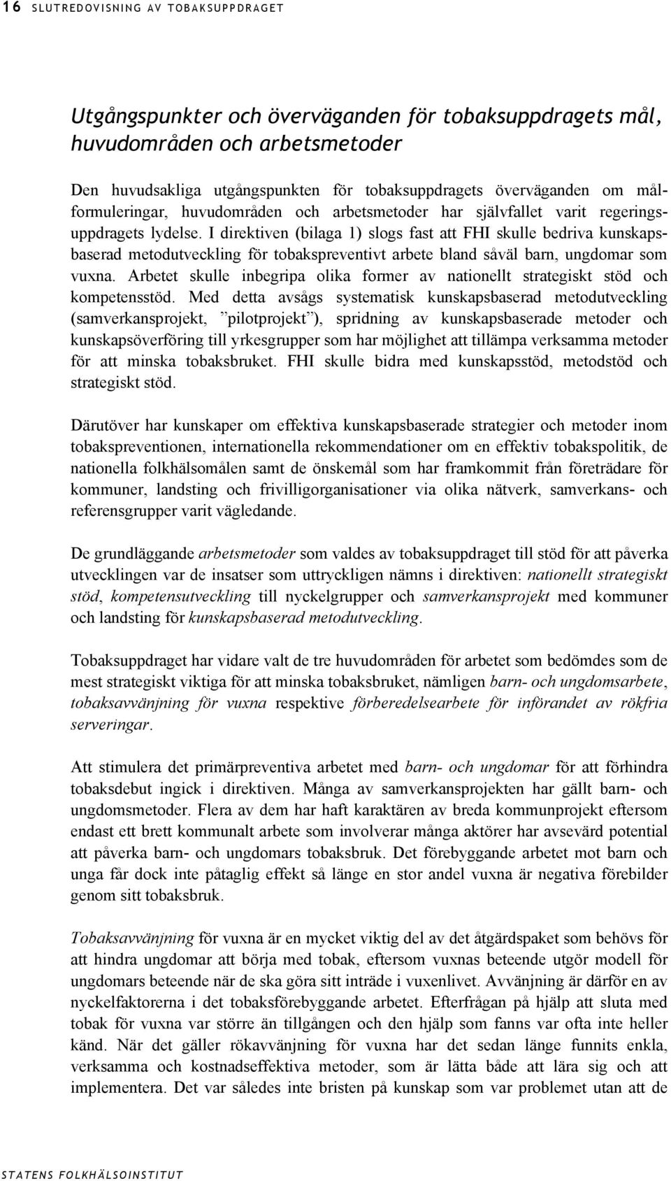 I direktiven (bilaga 1) slogs fast att FHI skulle bedriva kunskapsbaserad metodutveckling för tobakspreventivt arbete bland såväl barn, ungdomar som vuxna.