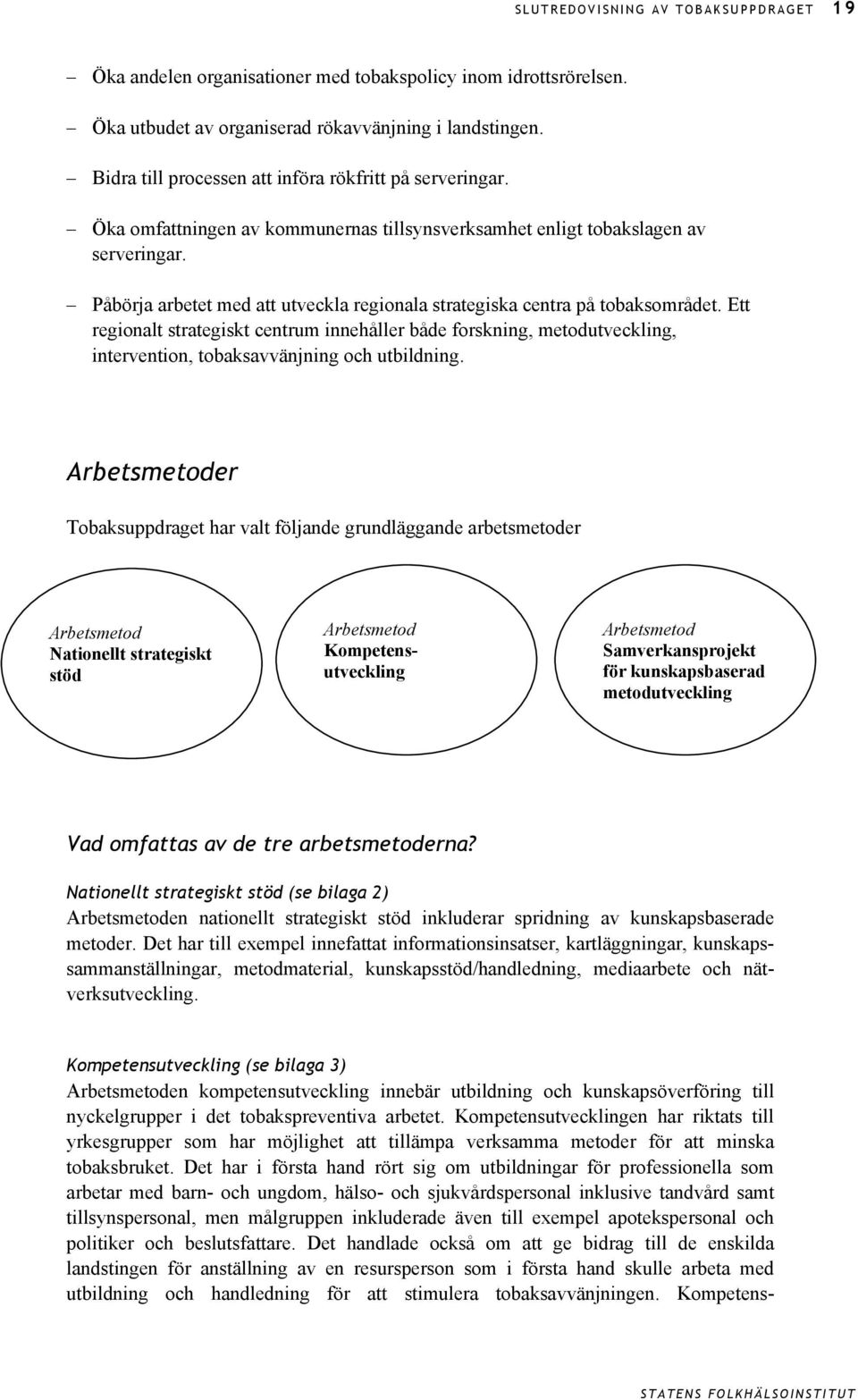 Påbörja arbetet med att utveckla regionala strategiska centra på tobaksområdet.