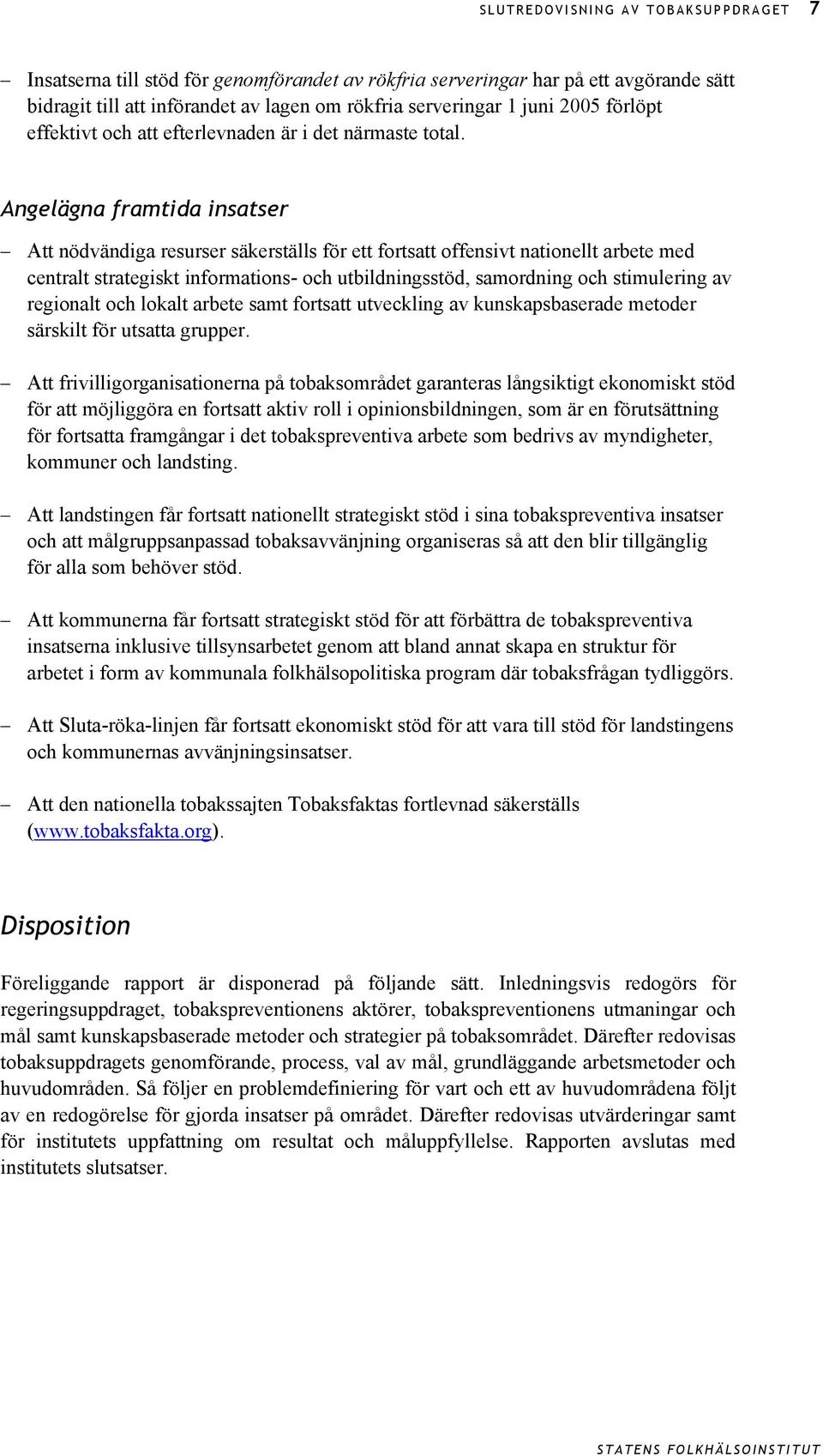 Angelägna framtida insatser Att nödvändiga resurser säkerställs för ett fortsatt offensivt nationellt arbete med centralt strategiskt informations- och utbildningsstöd, samordning och stimulering av