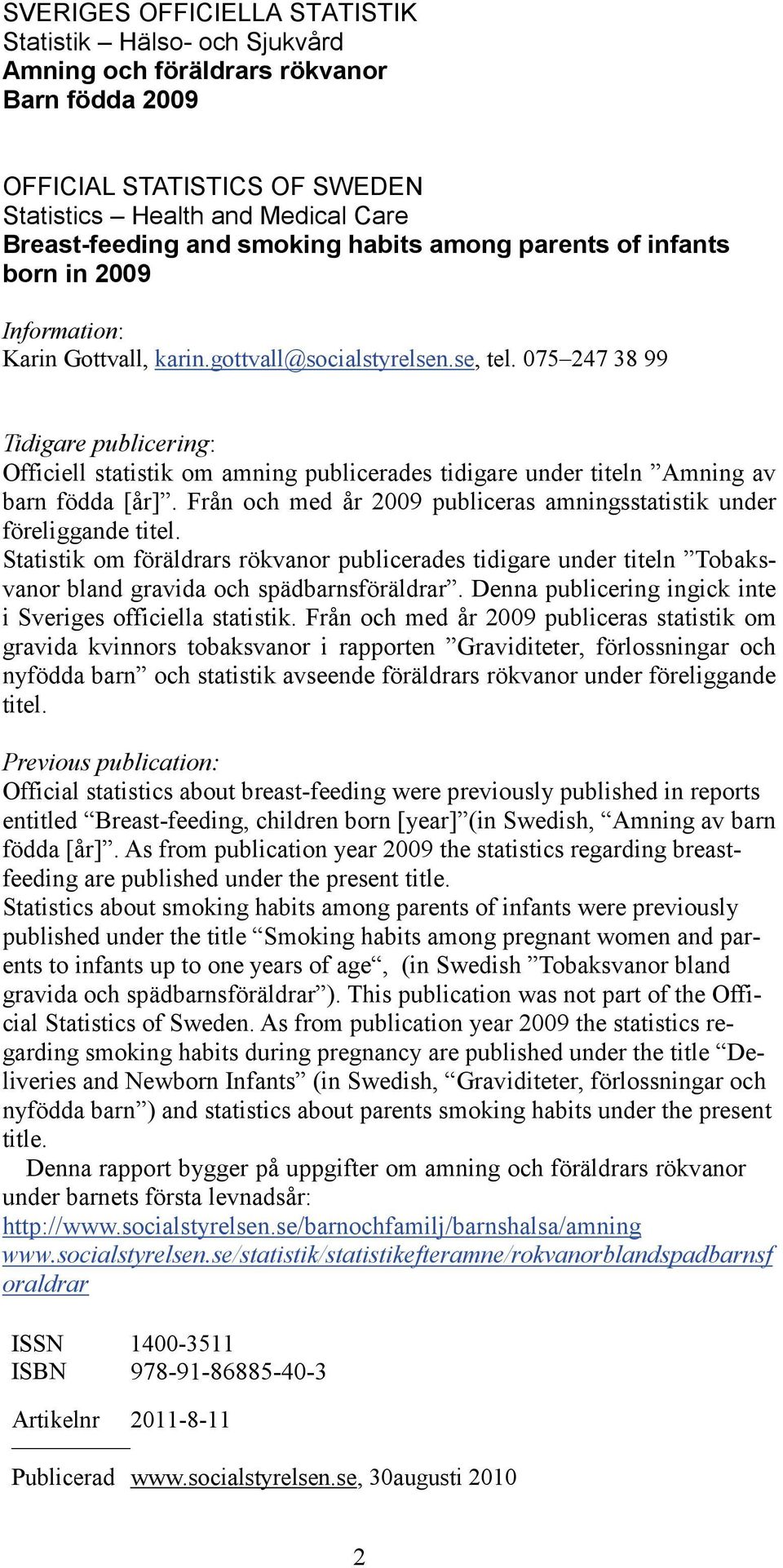 075 247 38 99 Tidigare publicering: Officiell statistik om amning publicerades tidigare under titeln Amning av barn födda [år].