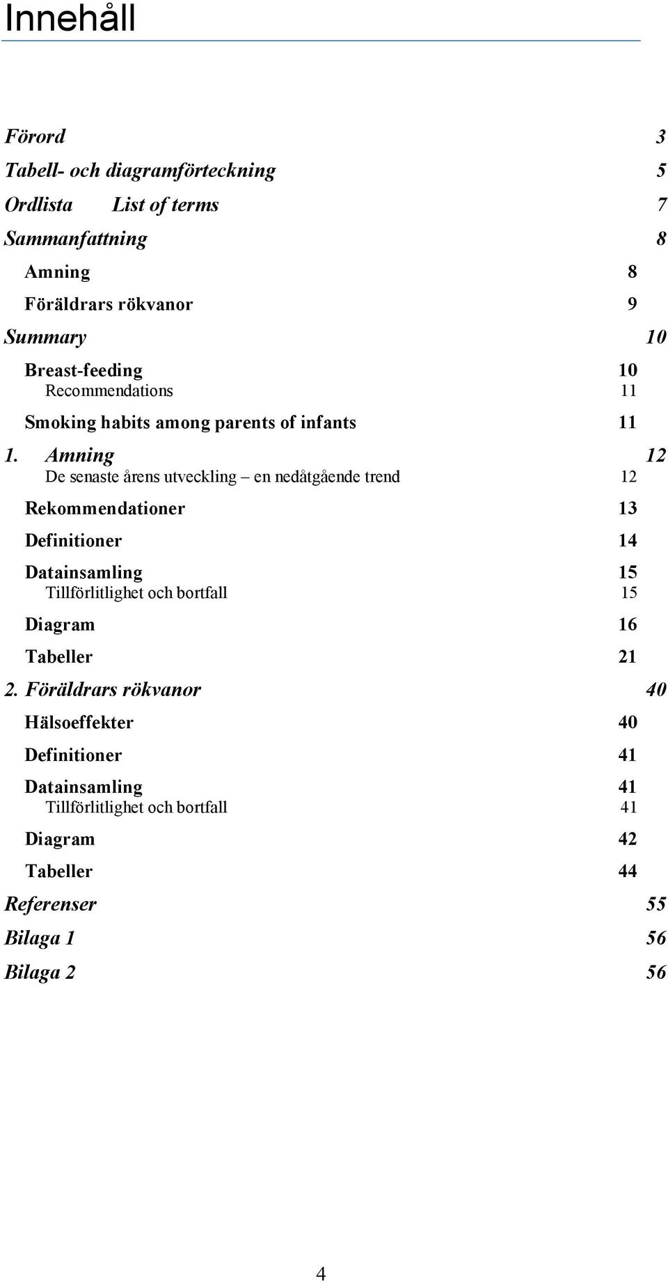 Amning 12 De senaste årens utveckling en nedåtgående trend 12 Rekommendationer 13 Definitioner 14 Datainsamling 15 Tillförlitlighet och