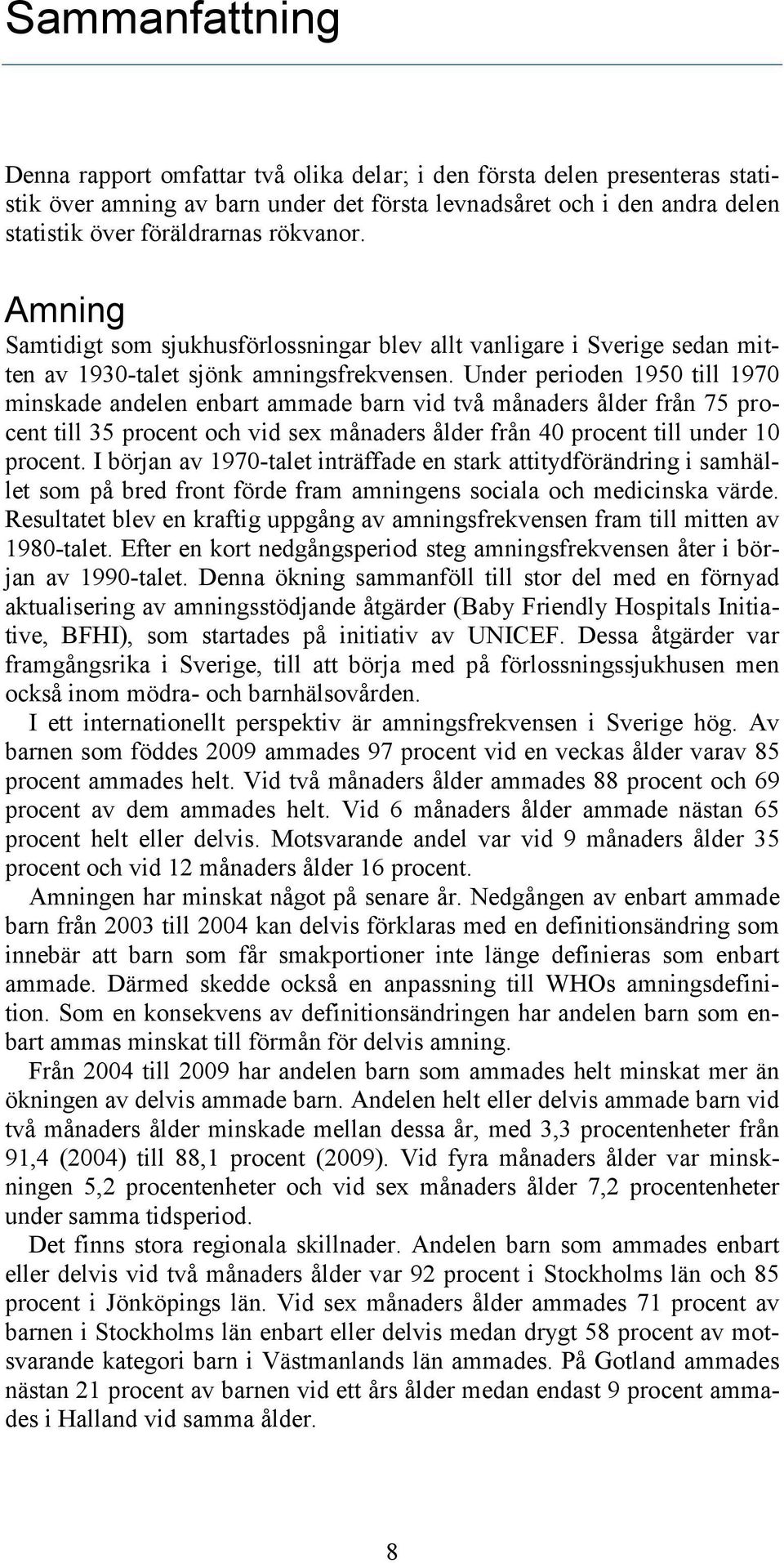 Under perioden 1950 till 1970 minskade andelen enbart ammade barn vid två månaders ålder från 75 procent till 35 procent och vid sex månaders ålder från 40 procent till under 10 procent.