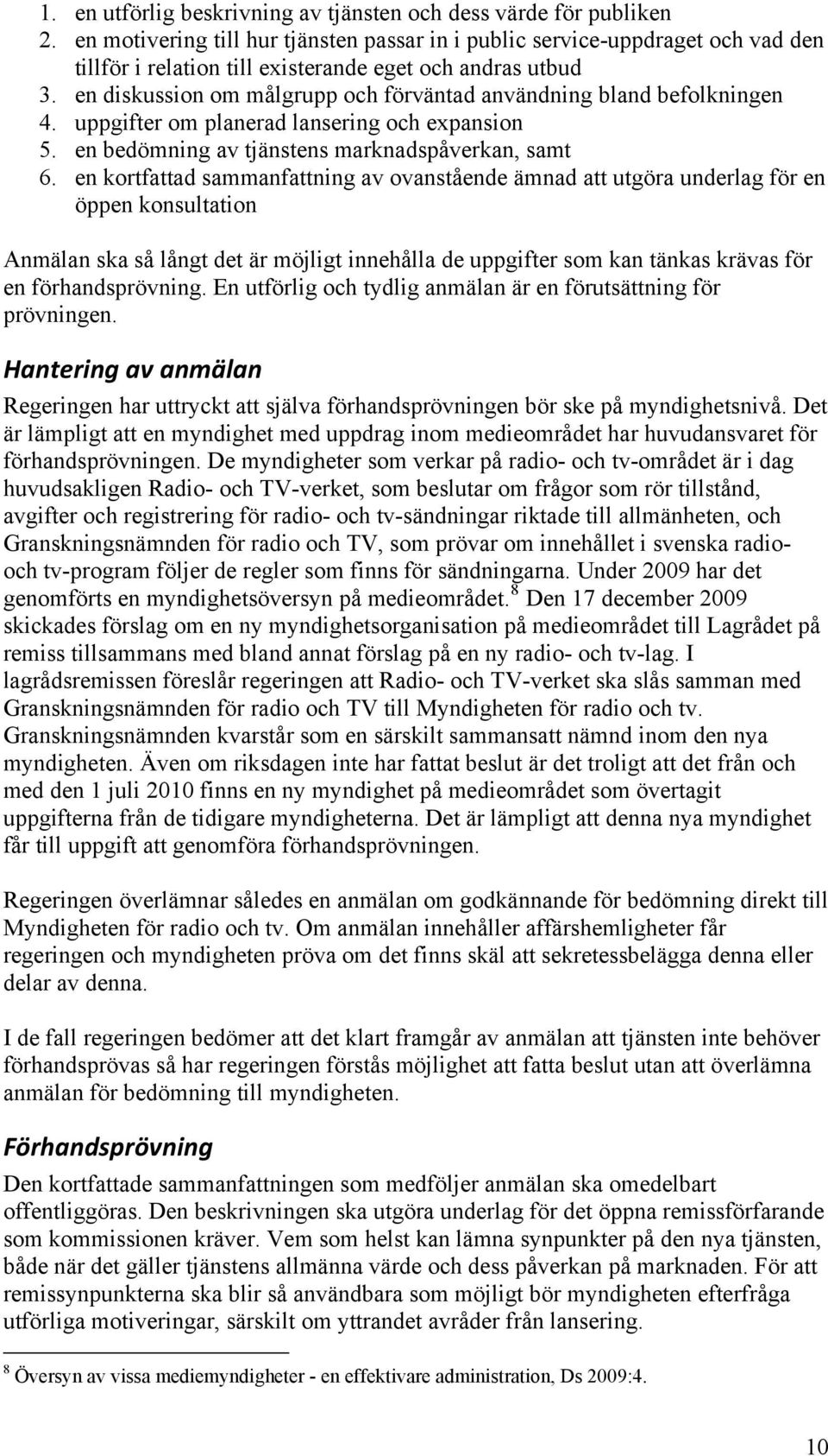 en diskussion om målgrupp och förväntad användning bland befolkningen 4. uppgifter om planerad lansering och expansion 5. en bedömning av tjänstens marknadspåverkan, samt 6.