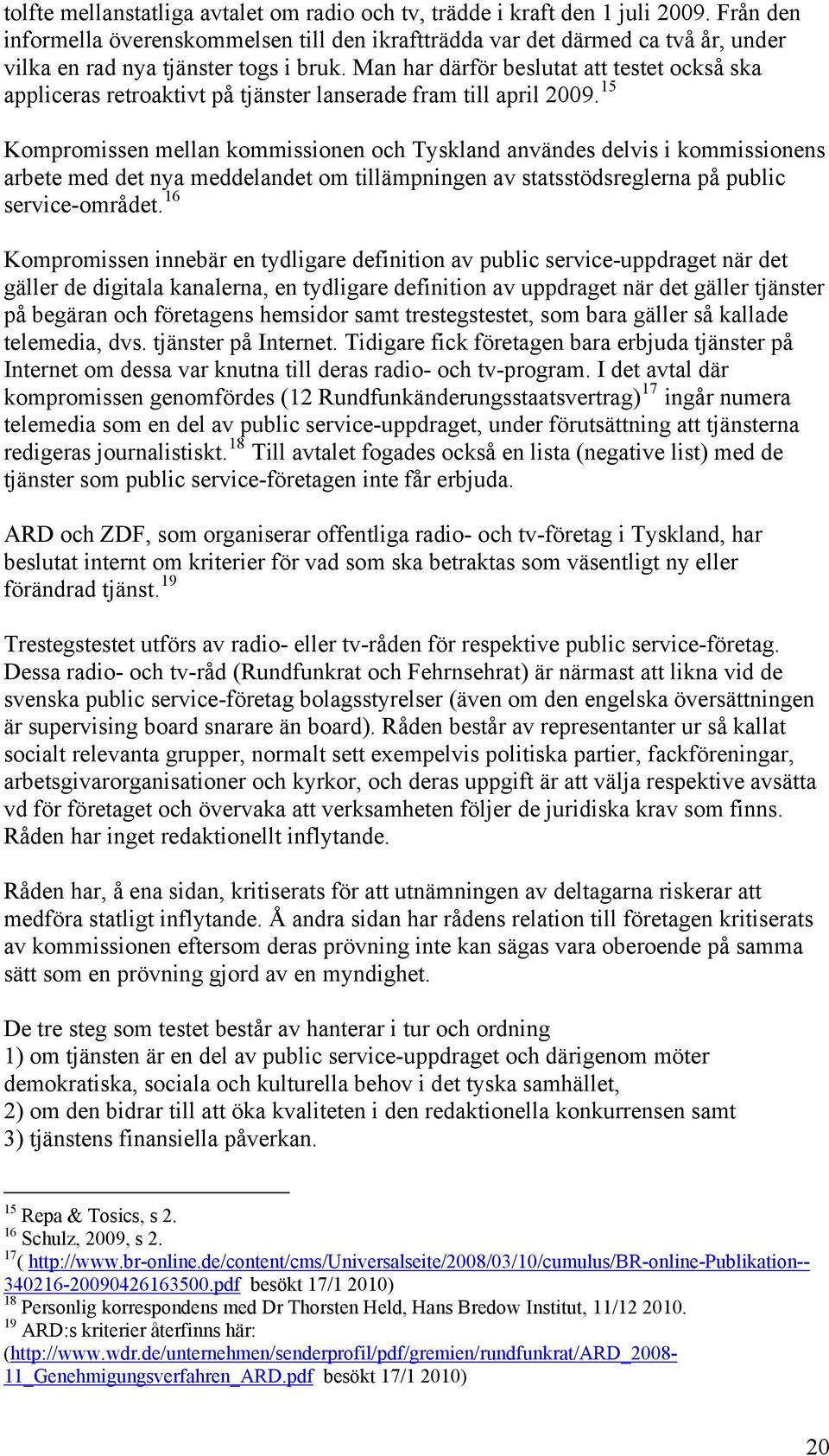 Man har därför beslutat att testet också ska appliceras retroaktivt på tjänster lanserade fram till april 2009.