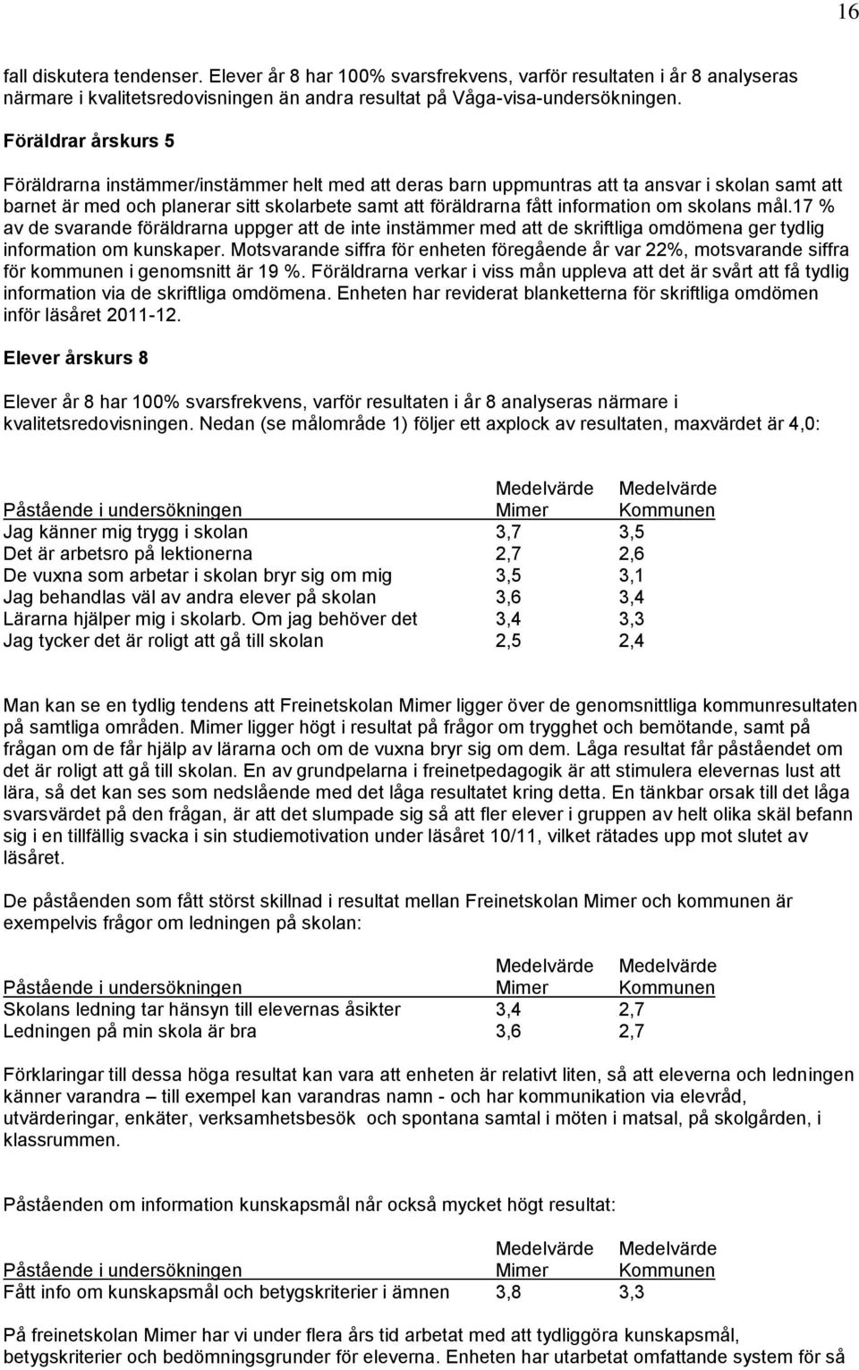 om skolans mål.17 % av de svarande föräldrarna uppger att de inte instämmer med att de skriftliga omdömena ger tydlig information om kunskaper.