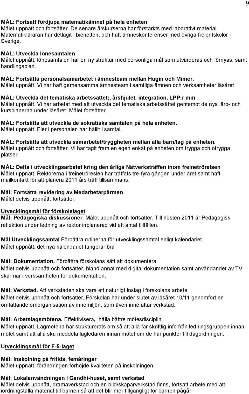 MÅL: Utveckla lönesamtalen Målet uppnått, lönesamtalen har en ny struktur med personliga mål som utvärderas och förnyas, samt handlingsplan.