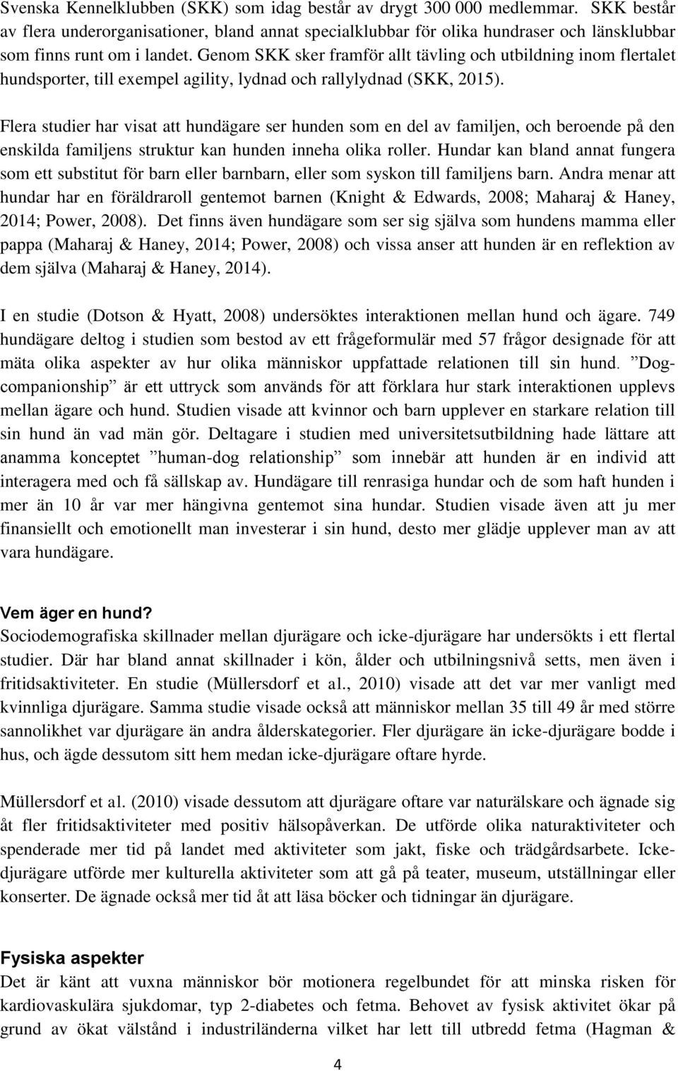 Genom SKK sker framför allt tävling och utbildning inom flertalet hundsporter, till exempel agility, lydnad och rallylydnad (SKK, 2015).