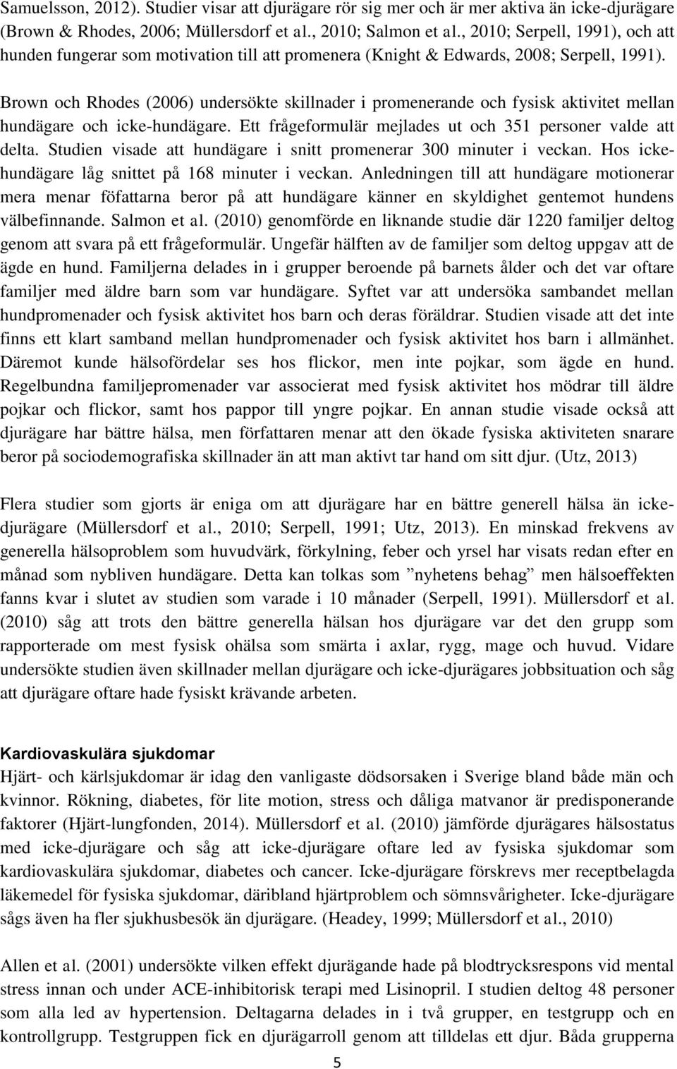 Brown och Rhodes (2006) undersökte skillnader i promenerande och fysisk aktivitet mellan hundägare och icke-hundägare. Ett frågeformulär mejlades ut och 351 personer valde att delta.