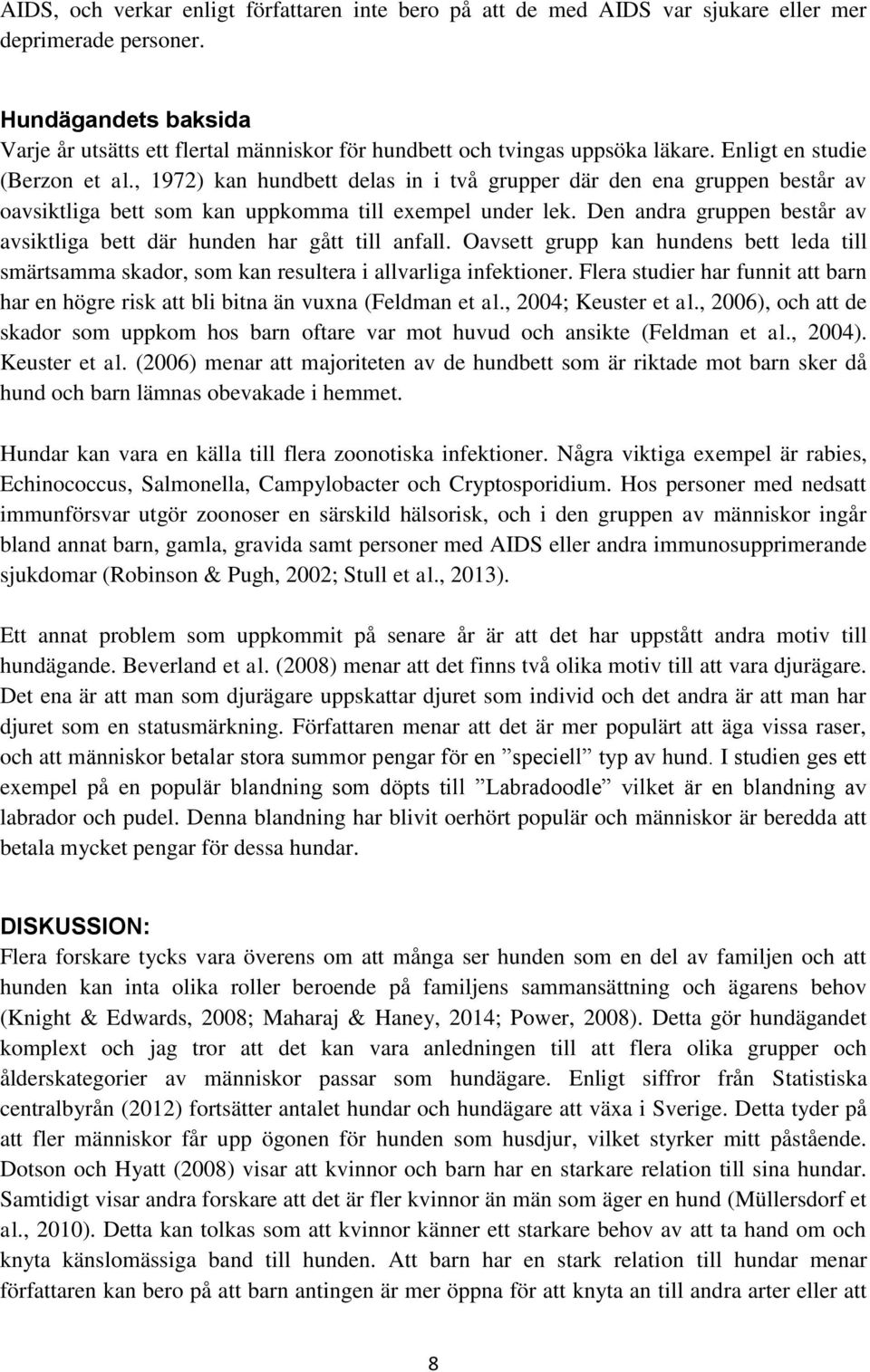 , 1972) kan hundbett delas in i två grupper där den ena gruppen består av oavsiktliga bett som kan uppkomma till exempel under lek.