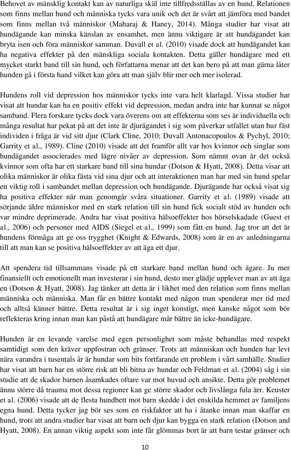 Många studier har visat att hundägande kan minska känslan av ensamhet, men ännu viktigare är att hundägandet kan bryta isen och föra människor samman. Duvall et al.