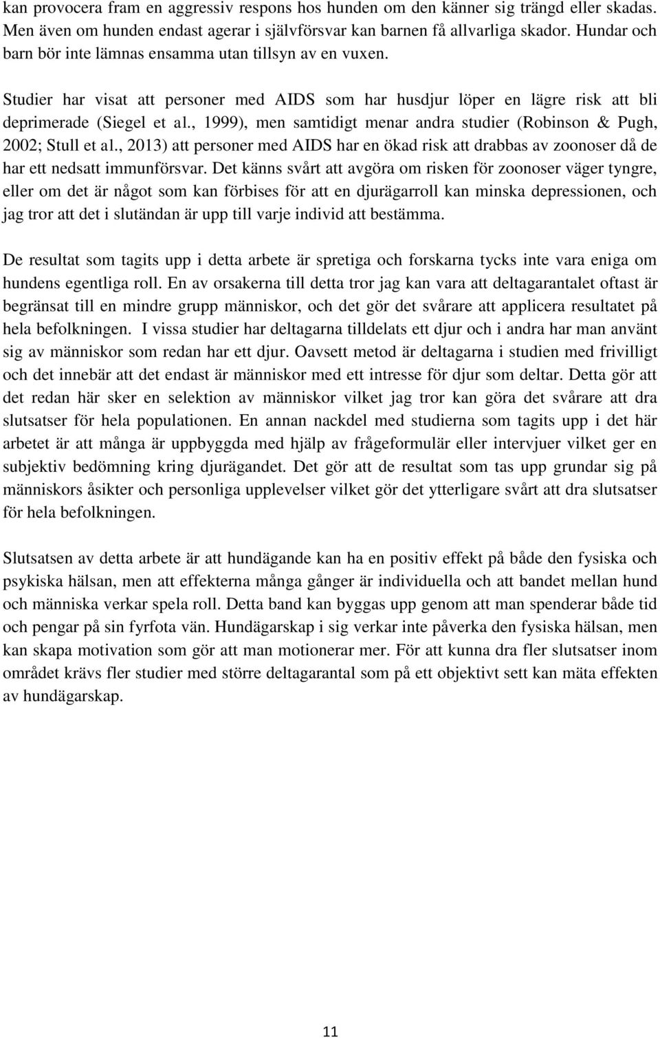 , 1999), men samtidigt menar andra studier (Robinson & Pugh, 2002; Stull et al., 2013) att personer med AIDS har en ökad risk att drabbas av zoonoser då de har ett nedsatt immunförsvar.