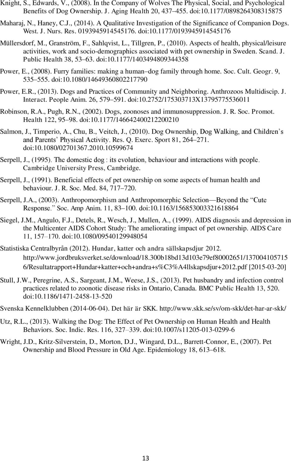 , Sahlqvist, L., Tillgren, P., (2010). Aspects of health, physical/leisure activities, work and socio-demographics associated with pet ownership in Sweden. Scand. J. Public Health 38, 53 63. doi:10.
