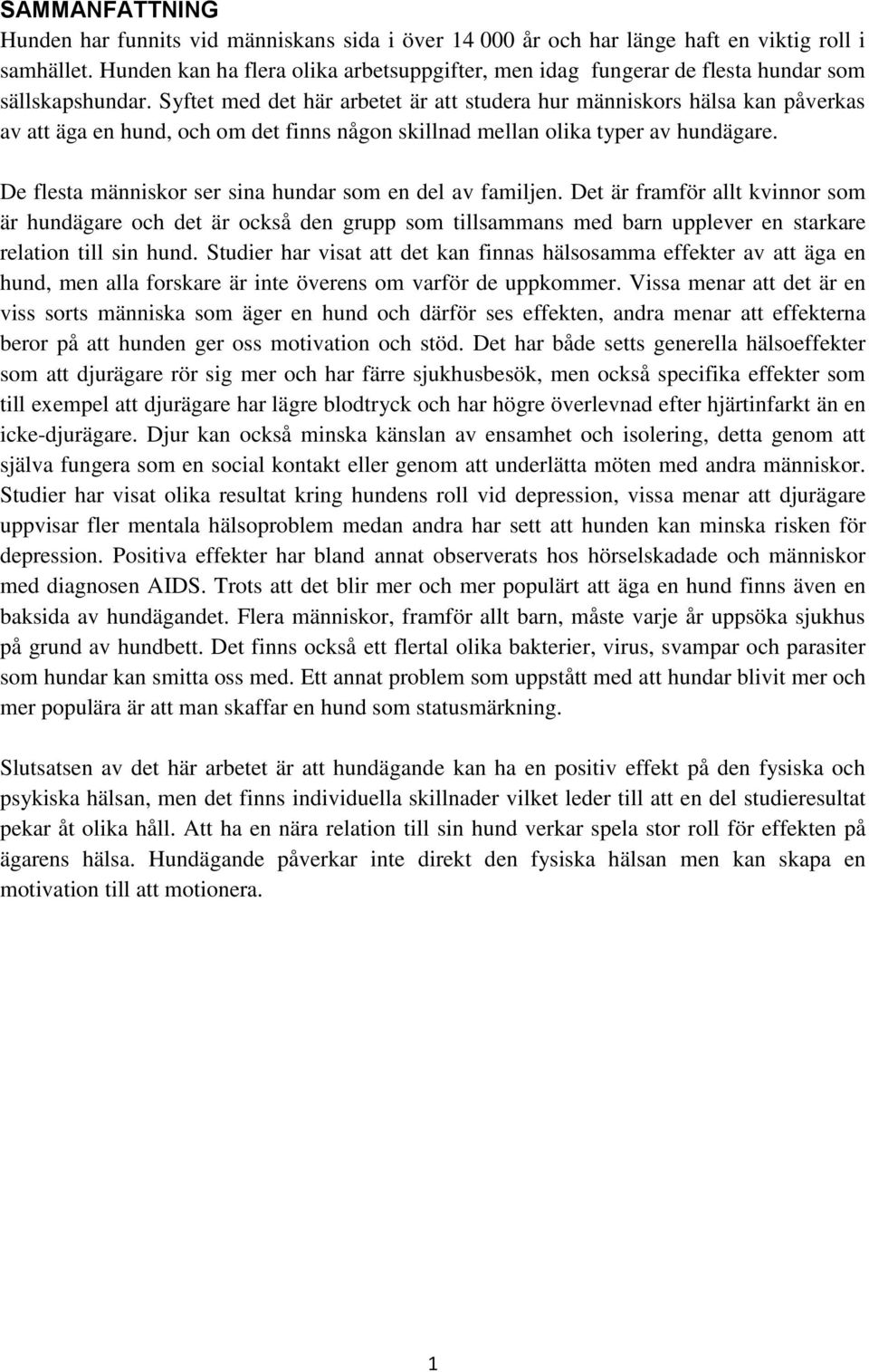 Syftet med det här arbetet är att studera hur människors hälsa kan påverkas av att äga en hund, och om det finns någon skillnad mellan olika typer av hundägare.