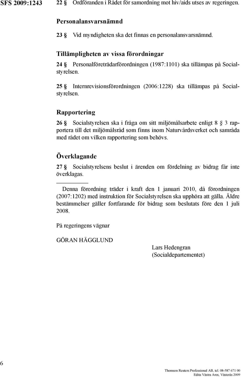 Rapportering 26 Socialstyrelsen ska i fråga om sitt miljömålsarbete enligt 8 3 rapportera till det miljömålsråd som finns inom Naturvårdsverket och samråda med rådet om vilken rapportering som behövs.