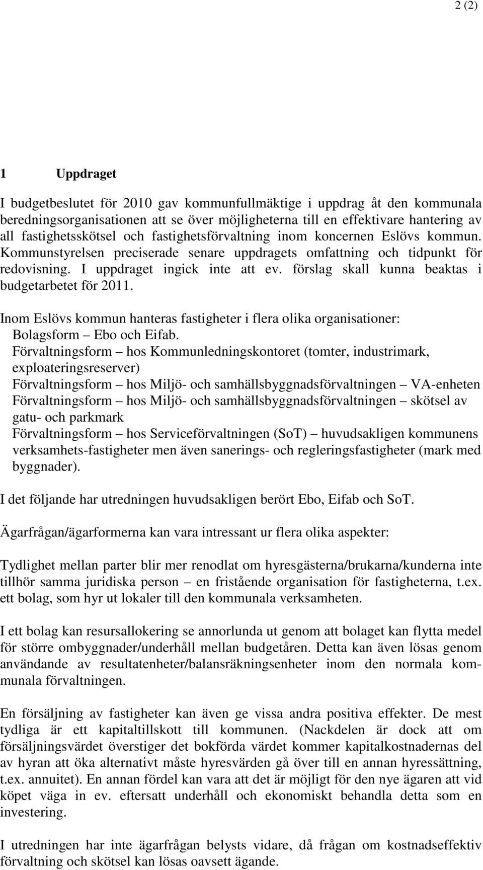 förslag skall kunna beaktas i budgetarbetet för 2011. Inom Eslövs kommun hanteras fastigheter i flera olika organisationer: Bolagsform Ebo och Eifab.