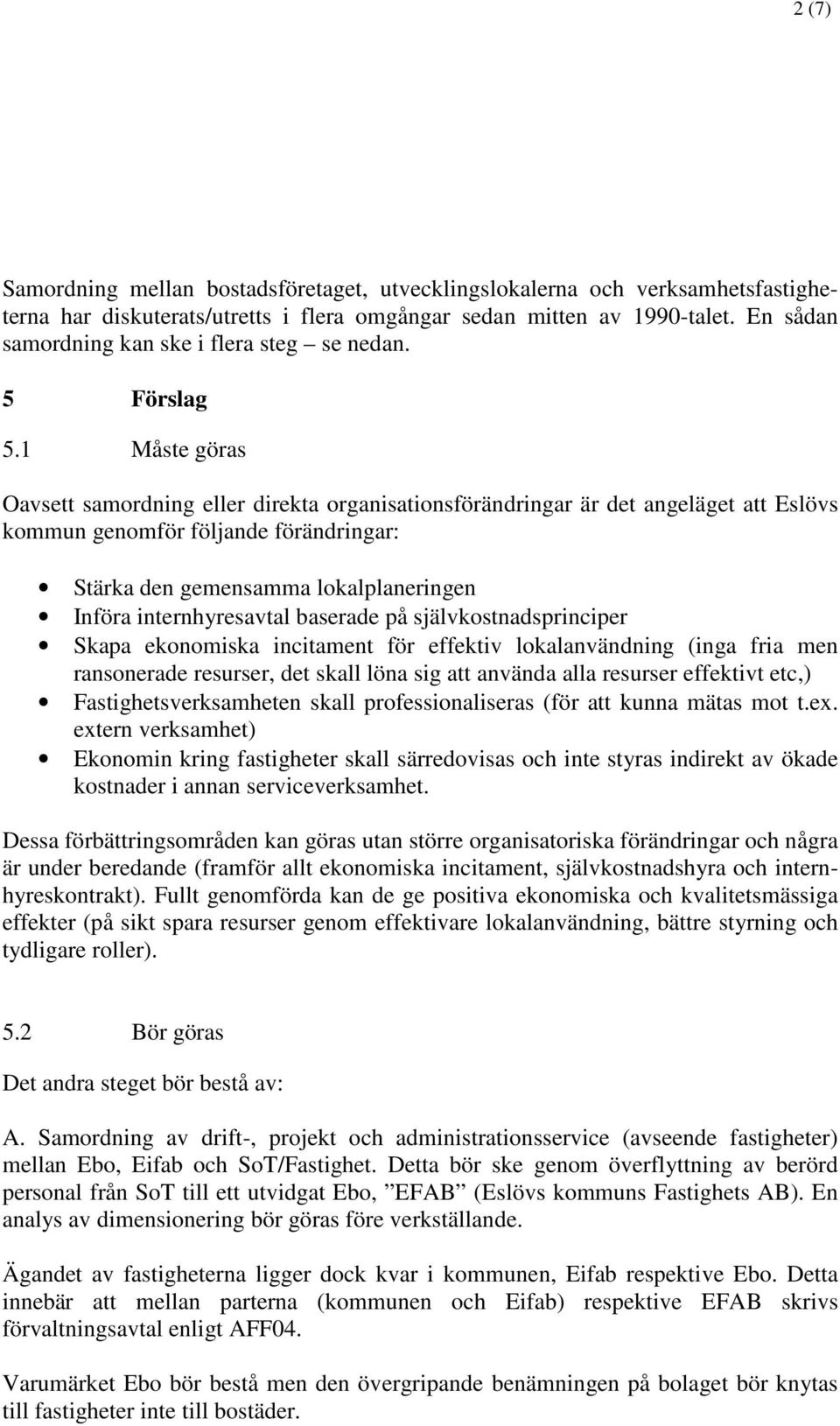 1 Måste göras Oavsett samordning eller direkta organisationsförändringar är det angeläget att Eslövs kommun genomför följande förändringar: Stärka den gemensamma lokalplaneringen Införa