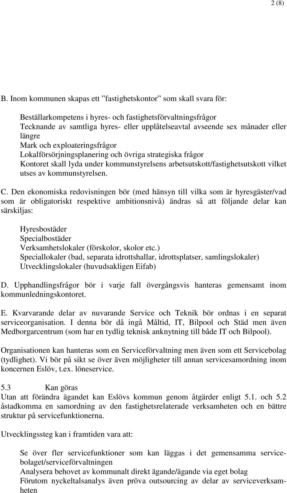 eller längre Mark och exploateringsfrågor Lokalförsörjningsplanering och övriga strategiska frågor Kontoret skall lyda under kommunstyrelsens arbetsutskott/fastighetsutskott vilket utses av