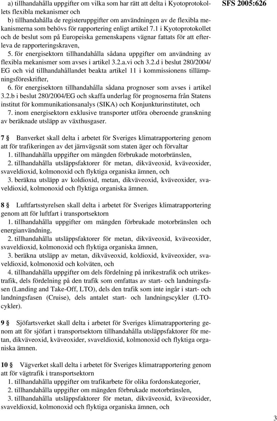 för energisektorn tillhandahålla sådana uppgifter om användning av flexibla mekanismer som avses i artikel 3.2.