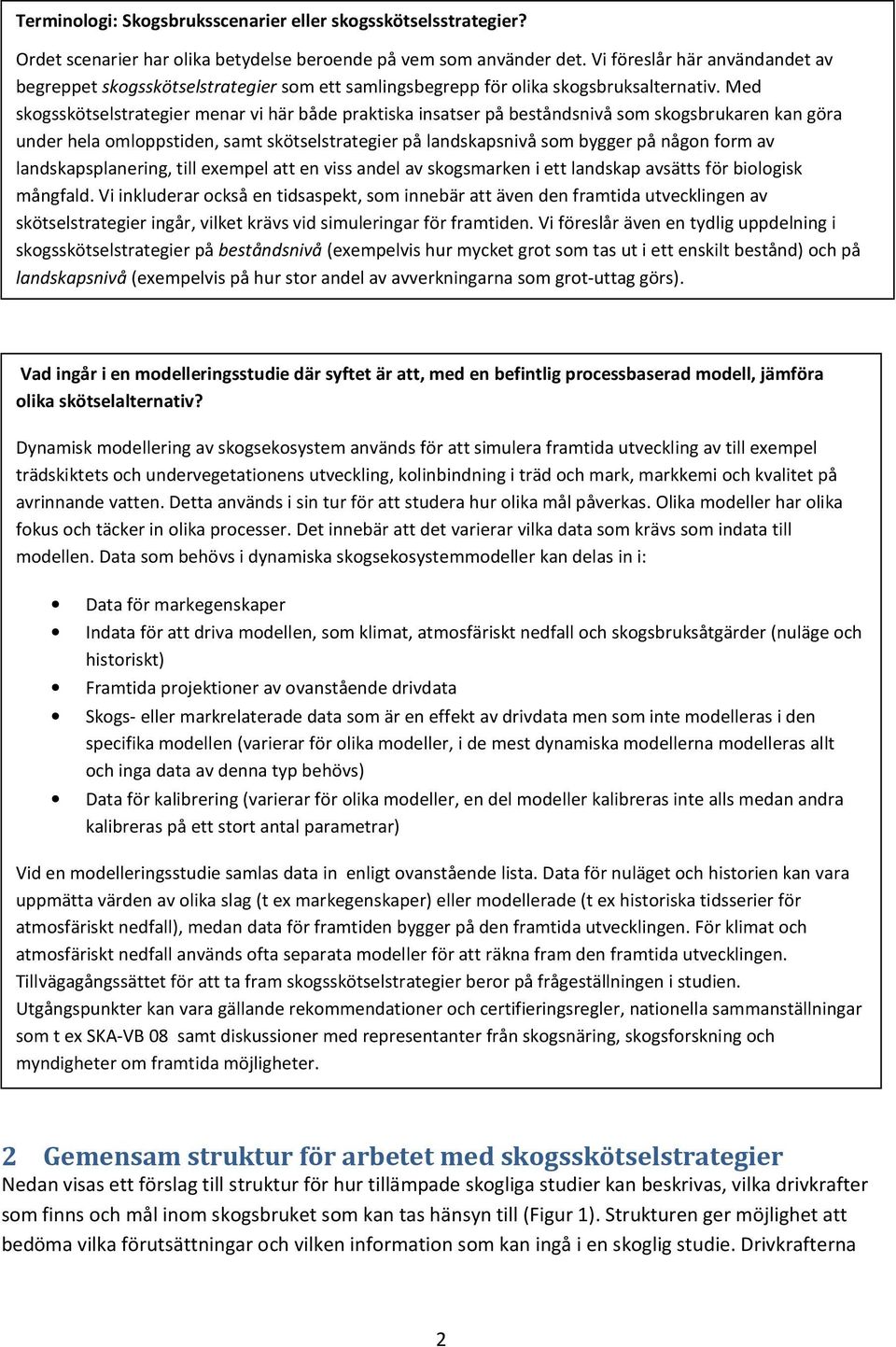 Med skogsskötselstrategier menar vi här både praktiska insatser på beståndsnivå som skogsbrukaren kan göra under hela omloppstiden, samt skötselstrategier på landskapsnivå som bygger på någon form av