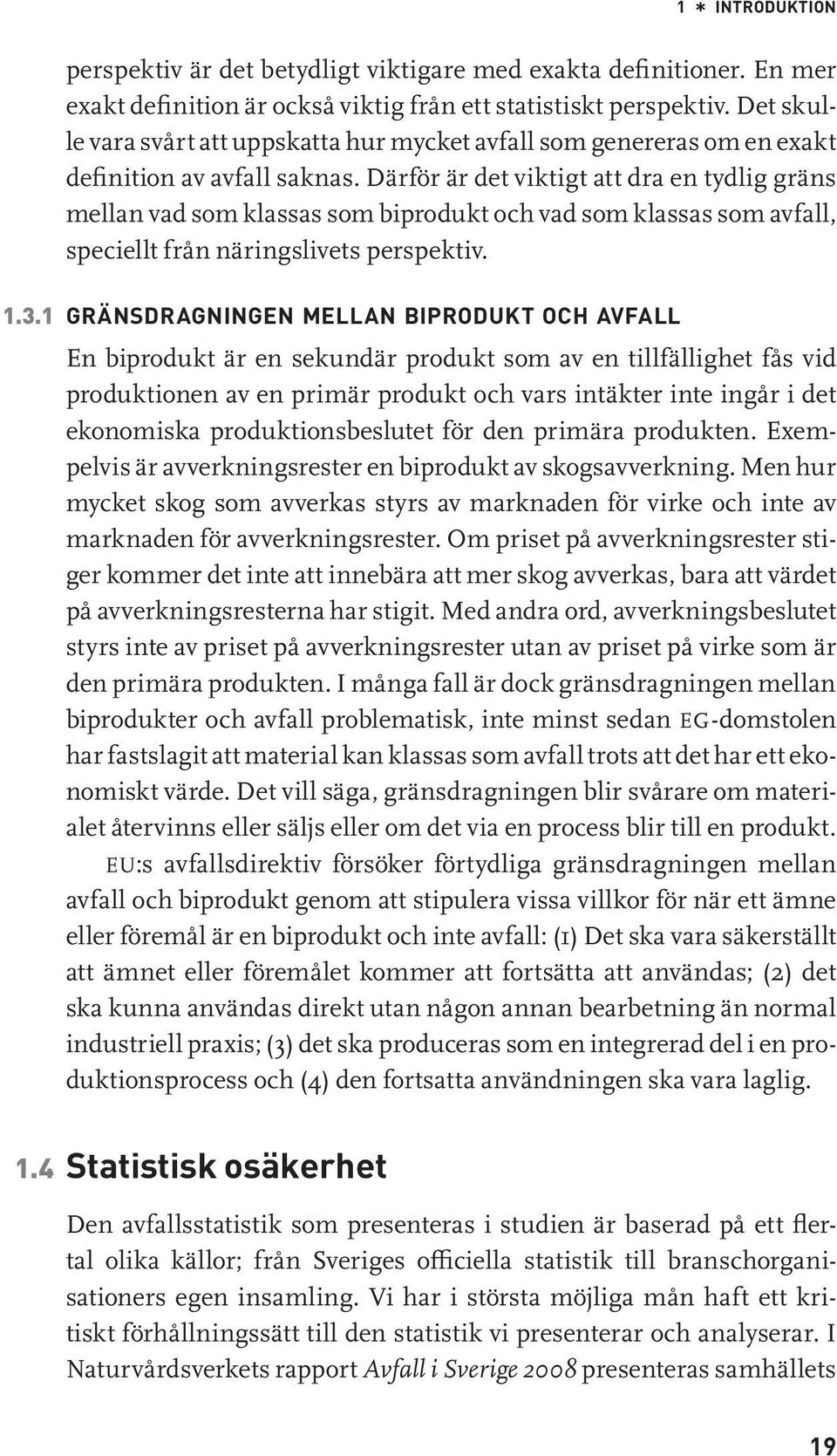 Därför är det viktigt att dra en tydlig gräns mellan vad som klassas som biprodukt och vad som klassas som avfall, speciellt från näringslivets perspektiv. 1.3.