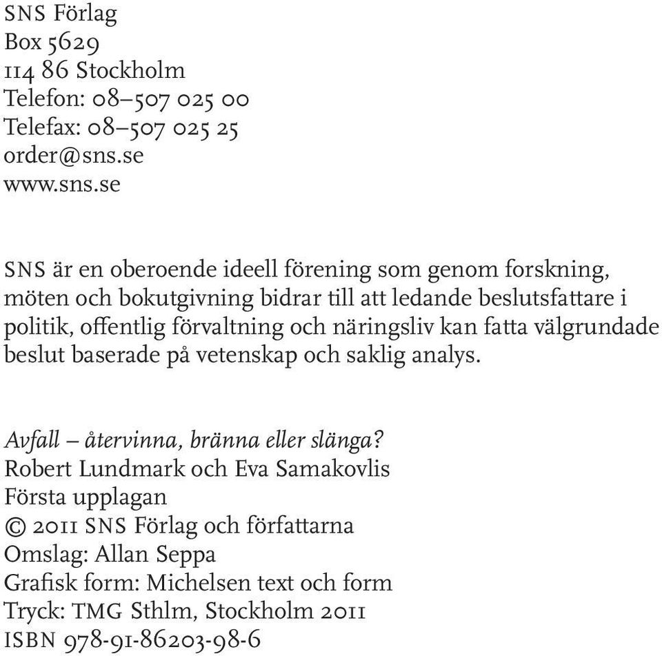 se SNS är en oberoende ideell förening som genom forskning, möten och bokutgivning bidrar till att ledande beslutsfattare i politik, offentlig