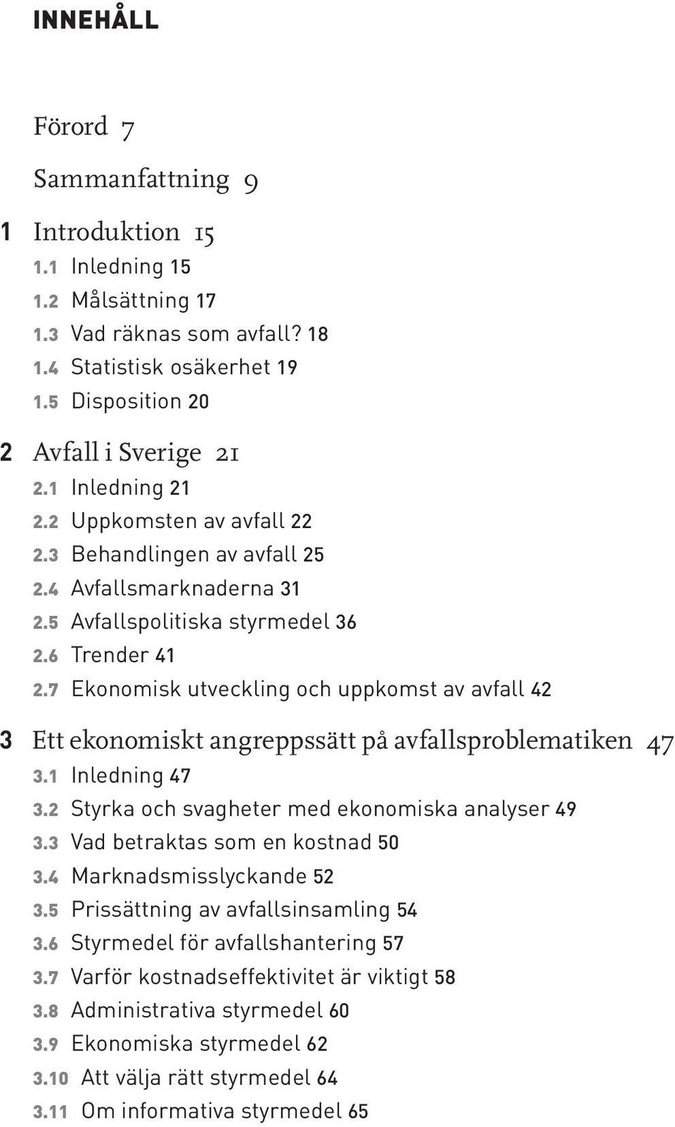 7 Ekonomisk utveckling och uppkomst av avfall 42 3 Ett ekonomiskt angreppssätt på avfallsproblematiken 47 3.1 Inledning 47 3.2 Styrka och svagheter med ekonomiska analyser 49 3.